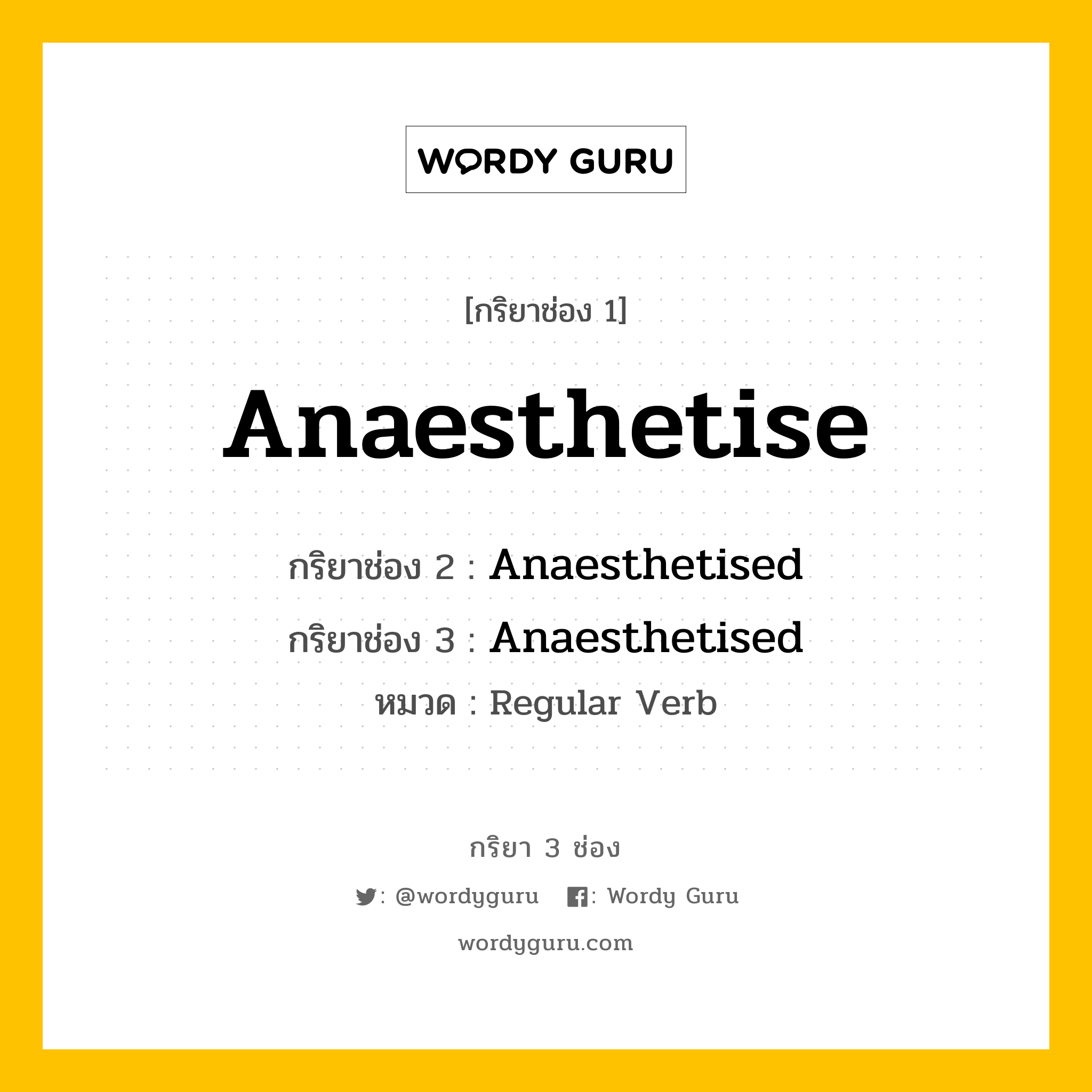 กริยา 3 ช่อง: Anaesthetise ช่อง 2 Anaesthetise ช่อง 3 คืออะไร, กริยาช่อง 1 Anaesthetise กริยาช่อง 2 Anaesthetised กริยาช่อง 3 Anaesthetised หมวด Regular Verb หมวด Regular Verb