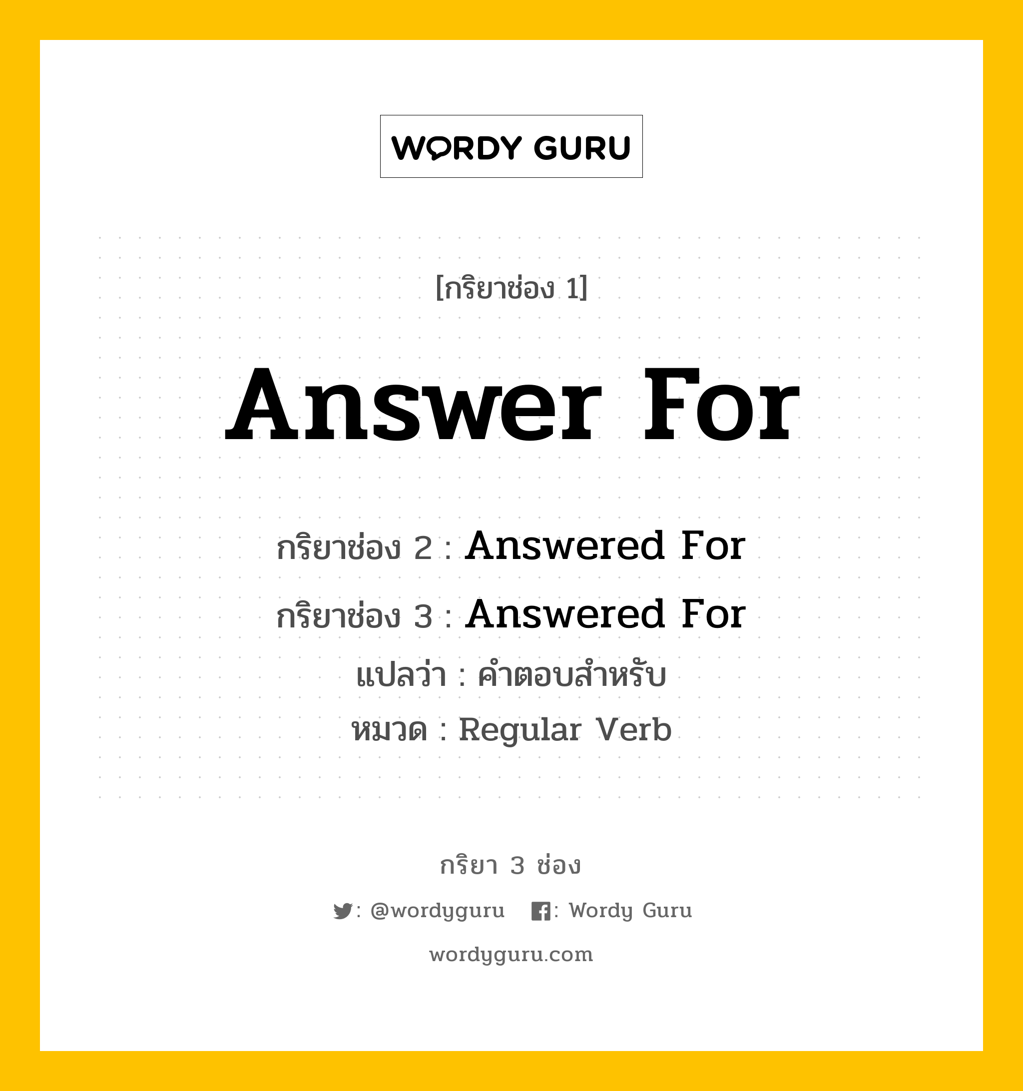 กริยา 3 ช่อง: Answer For ช่อง 2 Answer For ช่อง 3 คืออะไร, กริยาช่อง 1 Answer For กริยาช่อง 2 Answered For กริยาช่อง 3 Answered For แปลว่า คำตอบสำหรับ หมวด Regular Verb หมวด Regular Verb