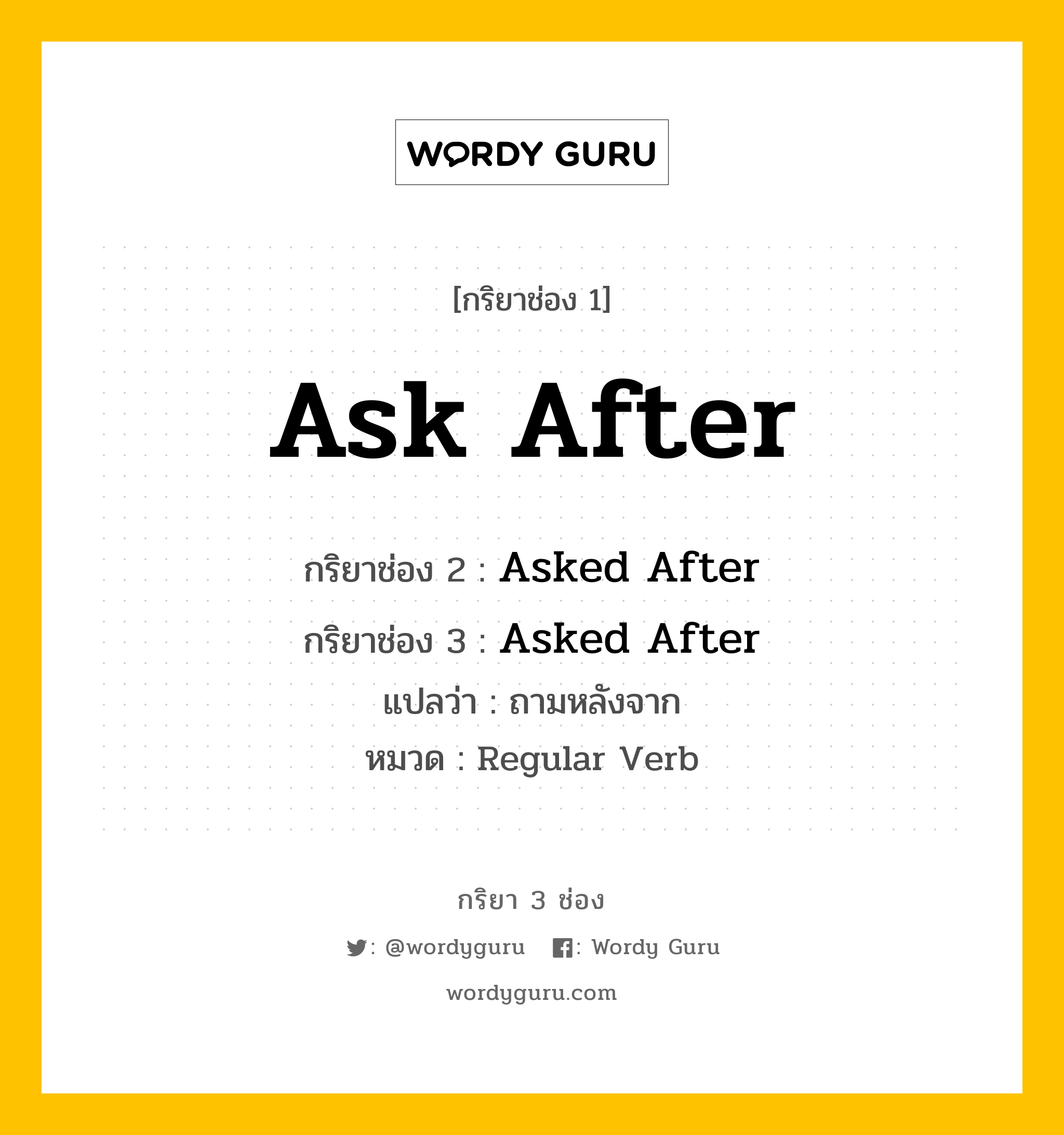 กริยา 3 ช่อง: Ask After ช่อง 2 Ask After ช่อง 3 คืออะไร, กริยาช่อง 1 Ask After กริยาช่อง 2 Asked After กริยาช่อง 3 Asked After แปลว่า ถามหลังจาก หมวด Regular Verb หมวด Regular Verb