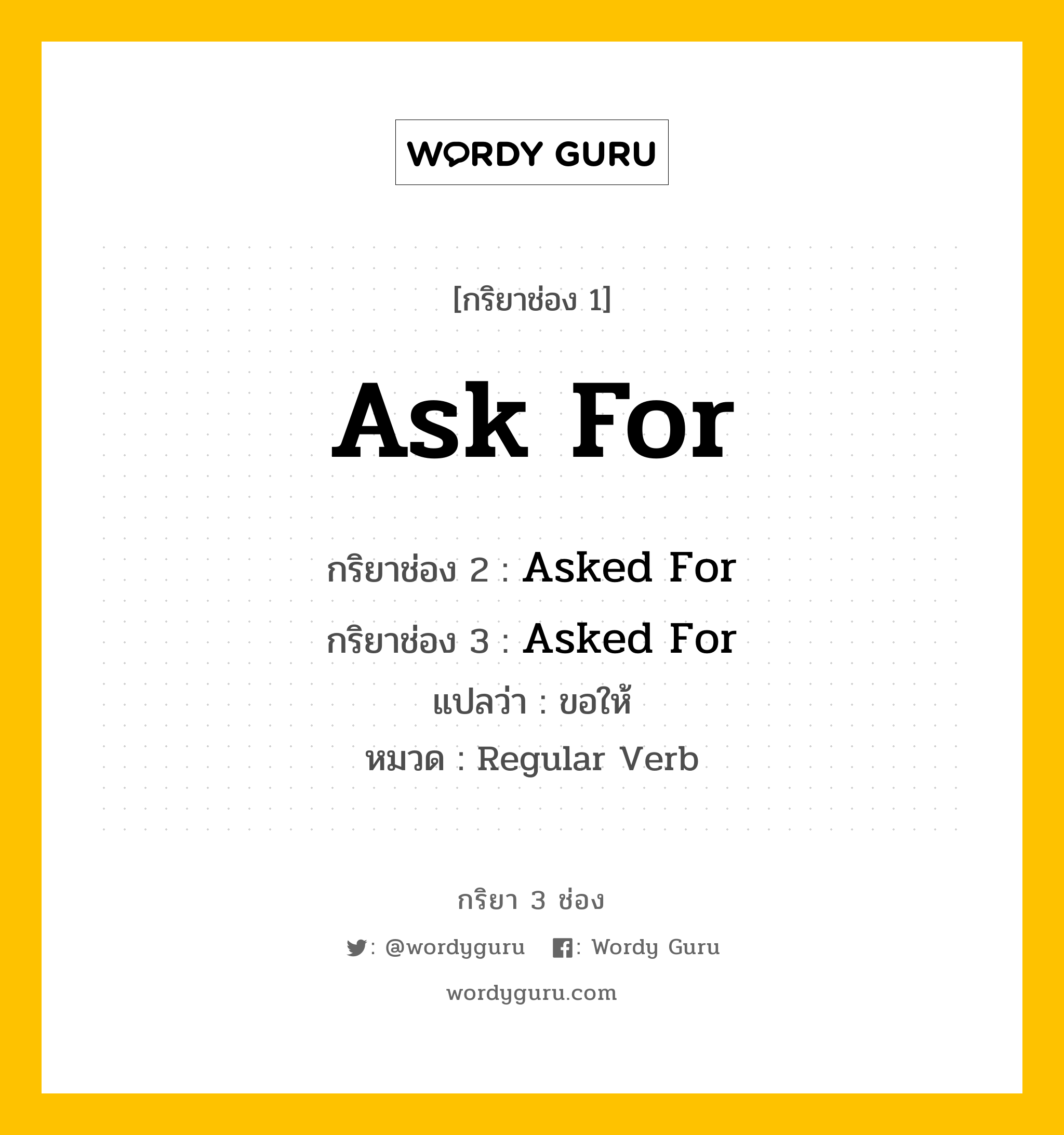 กริยา 3 ช่อง: Ask For ช่อง 2 Ask For ช่อง 3 คืออะไร, กริยาช่อง 1 Ask For กริยาช่อง 2 Asked For กริยาช่อง 3 Asked For แปลว่า ขอให้ หมวด Regular Verb หมวด Regular Verb