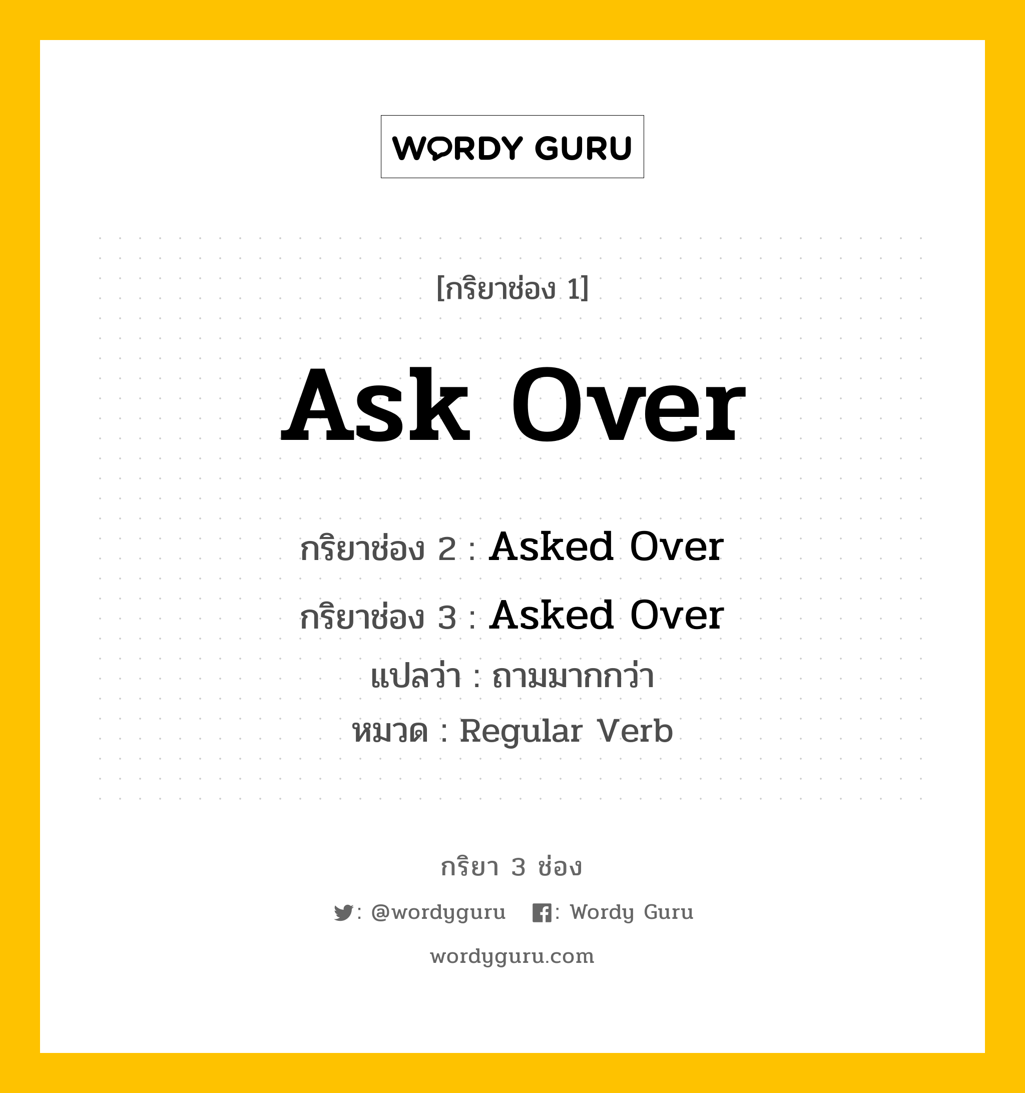 กริยา 3 ช่อง: Ask Over ช่อง 2 Ask Over ช่อง 3 คืออะไร, กริยาช่อง 1 Ask Over กริยาช่อง 2 Asked Over กริยาช่อง 3 Asked Over แปลว่า ถามมากกว่า หมวด Regular Verb หมวด Regular Verb