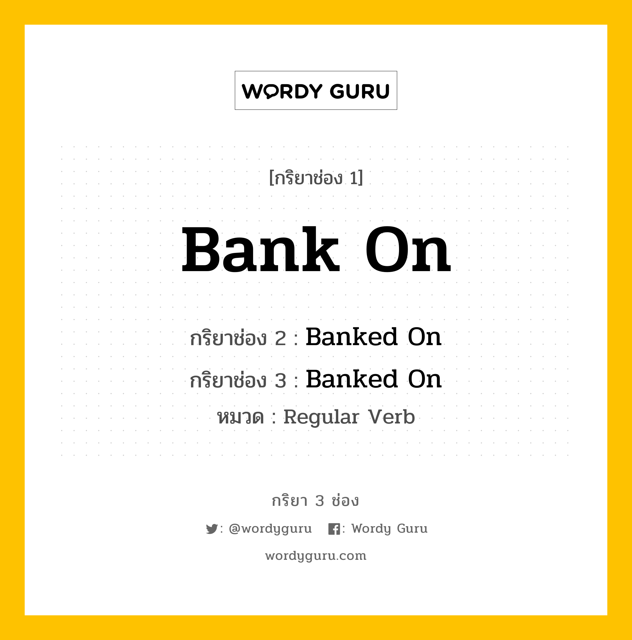 กริยา 3 ช่อง: Bank On ช่อง 2 Bank On ช่อง 3 คืออะไร, กริยาช่อง 1 Bank On กริยาช่อง 2 Banked On กริยาช่อง 3 Banked On หมวด Regular Verb หมวด Regular Verb