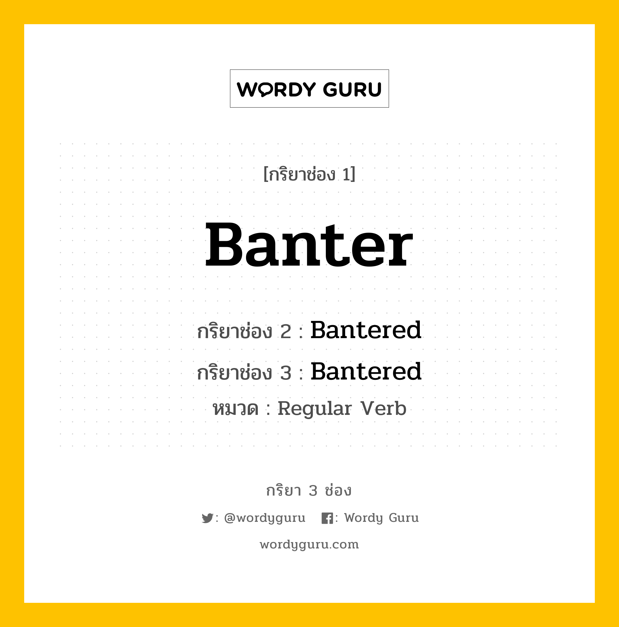 กริยา 3 ช่อง: Banter ช่อง 2 Banter ช่อง 3 คืออะไร, กริยาช่อง 1 Banter กริยาช่อง 2 Bantered กริยาช่อง 3 Bantered หมวด Regular Verb หมวด Regular Verb