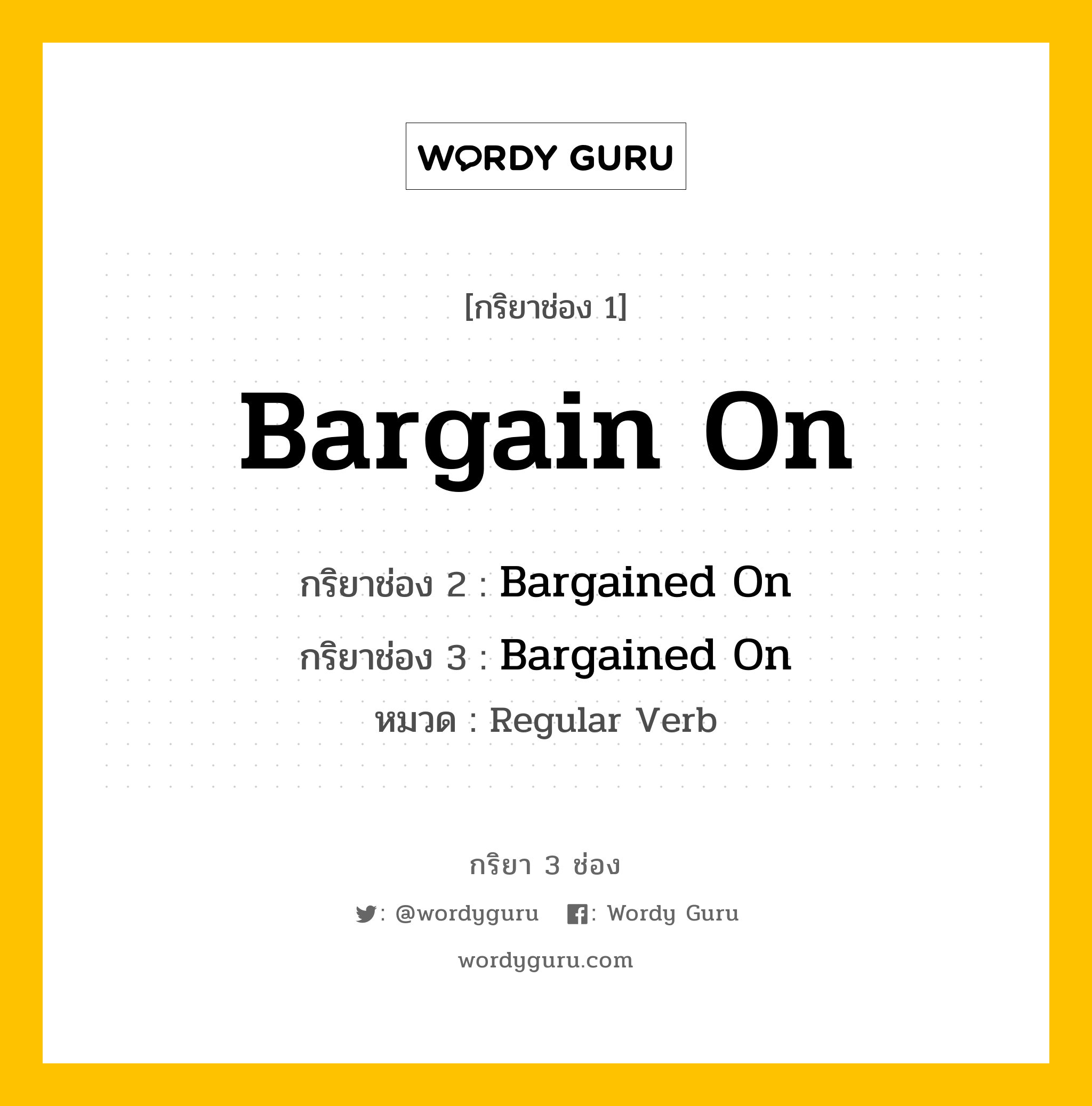 กริยา 3 ช่อง: Bargain On ช่อง 2 Bargain On ช่อง 3 คืออะไร, กริยาช่อง 1 Bargain On กริยาช่อง 2 Bargained On กริยาช่อง 3 Bargained On หมวด Regular Verb หมวด Regular Verb