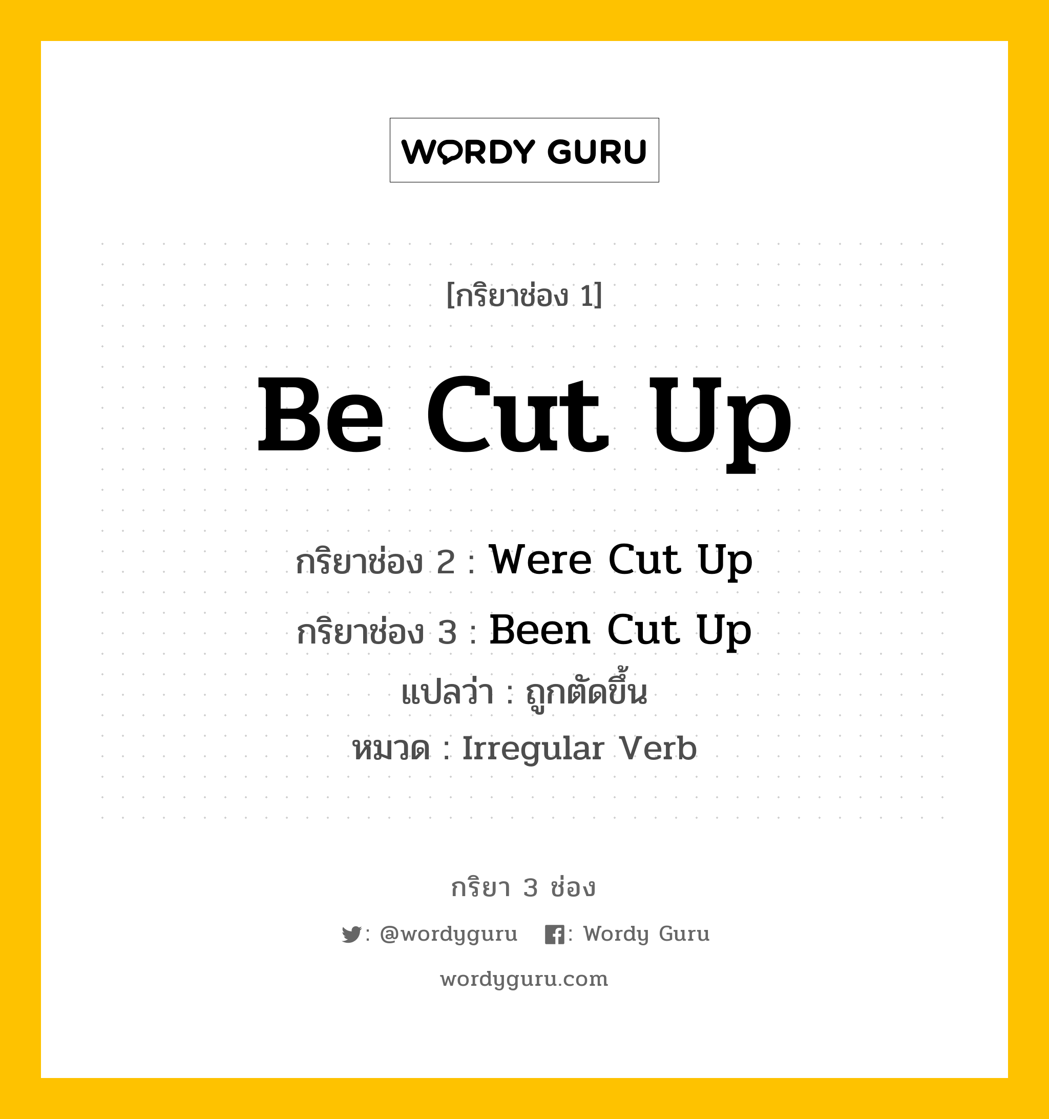 กริยา 3 ช่อง: Be Cut Up ช่อง 2 Be Cut Up ช่อง 3 คืออะไร, กริยาช่อง 1 Be Cut Up กริยาช่อง 2 Were Cut Up กริยาช่อง 3 Been Cut Up แปลว่า ถูกตัดขึ้น หมวด Irregular Verb หมวด Irregular Verb