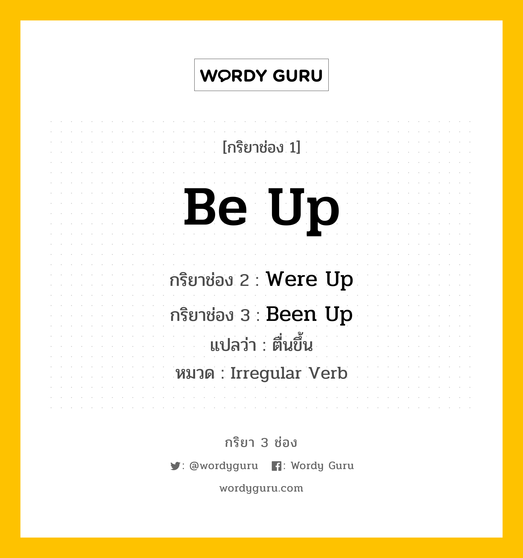 กริยา 3 ช่อง: Be Up ช่อง 2 Be Up ช่อง 3 คืออะไร, กริยาช่อง 1 Be Up กริยาช่อง 2 Were Up กริยาช่อง 3 Been Up แปลว่า ตื่นขึ้น หมวด Irregular Verb หมวด Irregular Verb