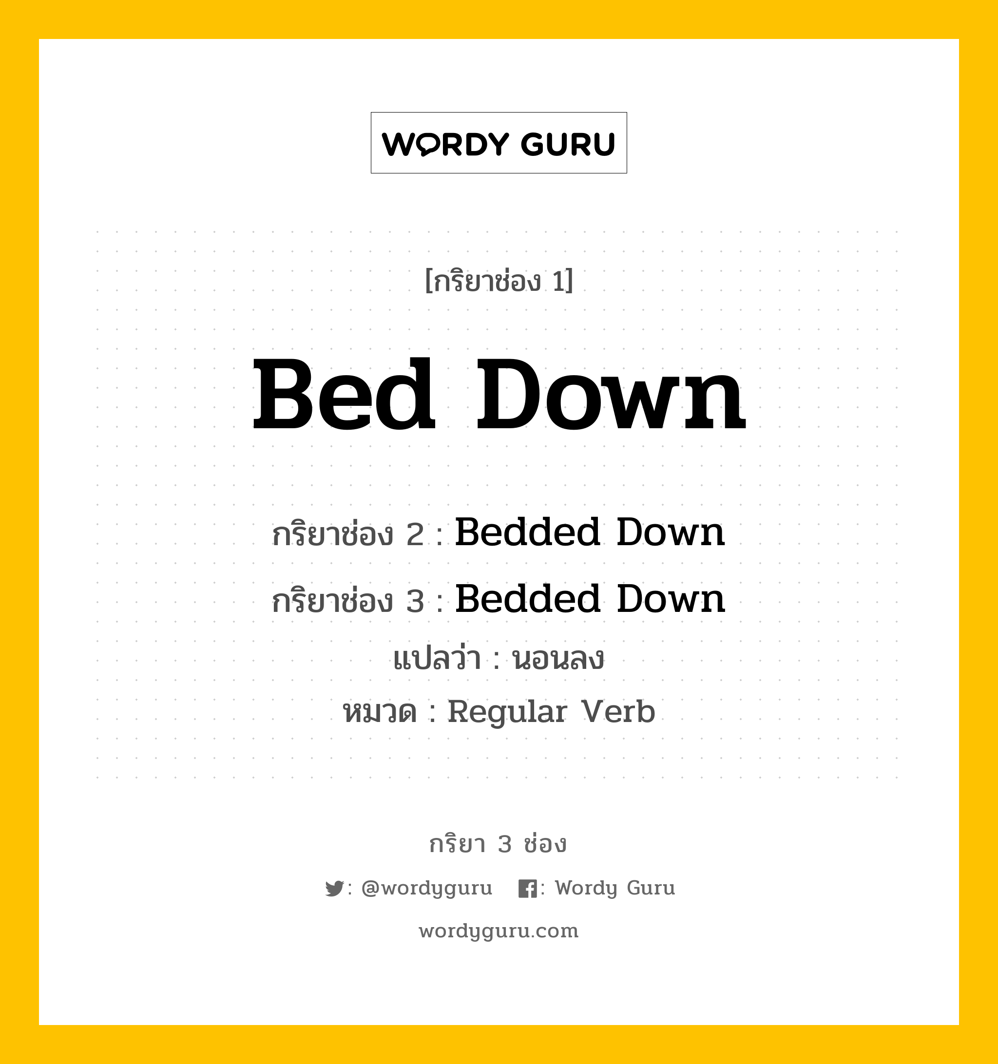 กริยา 3 ช่อง: Bed Down ช่อง 2 Bed Down ช่อง 3 คืออะไร, กริยาช่อง 1 Bed Down กริยาช่อง 2 Bedded Down กริยาช่อง 3 Bedded Down แปลว่า นอนลง หมวด Regular Verb หมวด Regular Verb