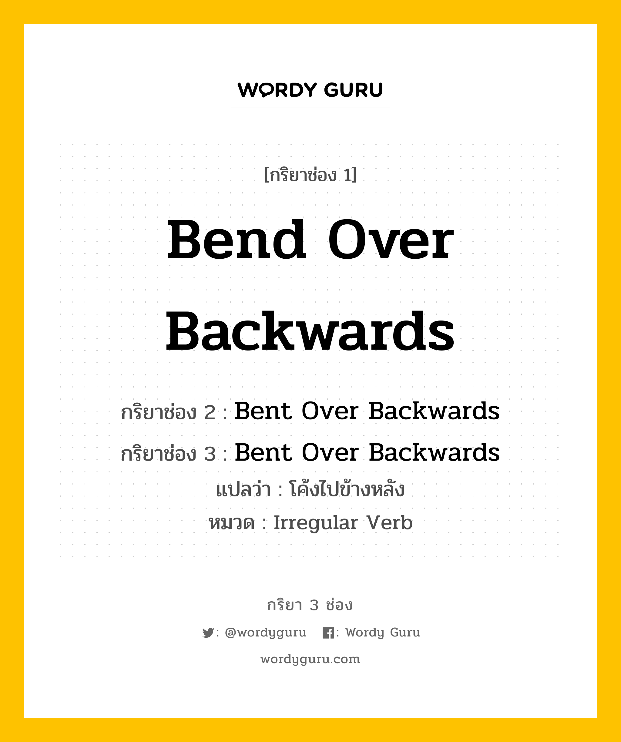 กริยา 3 ช่อง: Bend Over Backwards ช่อง 2 Bend Over Backwards ช่อง 3 คืออะไร, กริยาช่อง 1 Bend Over Backwards กริยาช่อง 2 Bent Over Backwards กริยาช่อง 3 Bent Over Backwards แปลว่า โค้งไปข้างหลัง หมวด Irregular Verb หมวด Irregular Verb