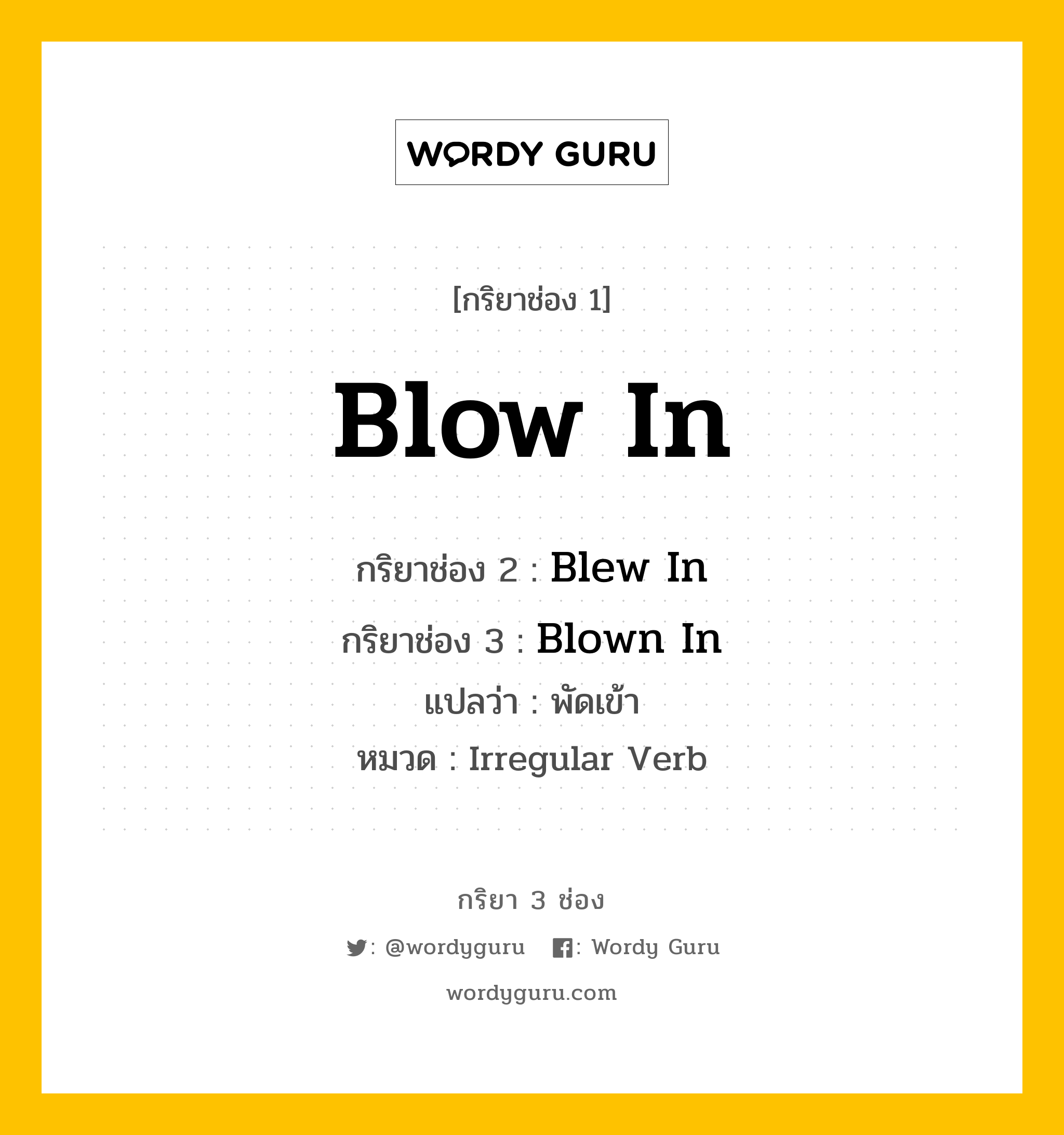 กริยา 3 ช่อง: Blow In ช่อง 2 Blow In ช่อง 3 คืออะไร, กริยาช่อง 1 Blow In กริยาช่อง 2 Blew In กริยาช่อง 3 Blown In แปลว่า พัดเข้า หมวด Irregular Verb หมวด Irregular Verb