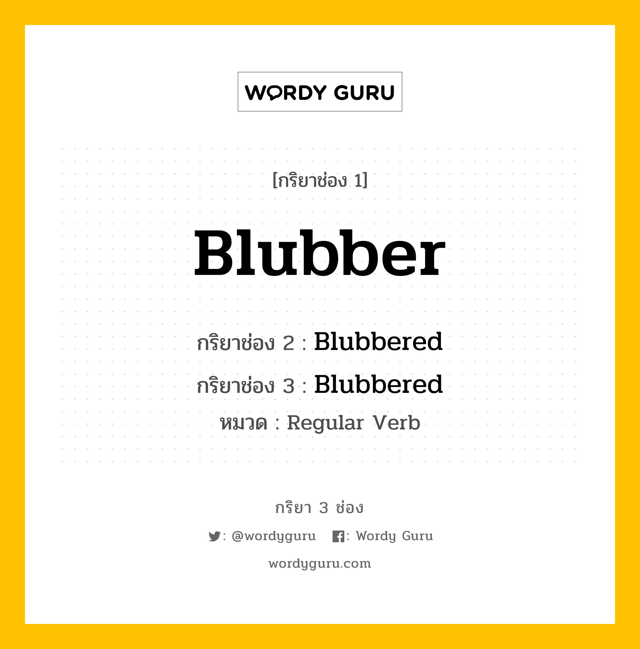 กริยา 3 ช่อง: Blubber ช่อง 2 Blubber ช่อง 3 คืออะไร, กริยาช่อง 1 Blubber กริยาช่อง 2 Blubbered กริยาช่อง 3 Blubbered หมวด Regular Verb หมวด Regular Verb