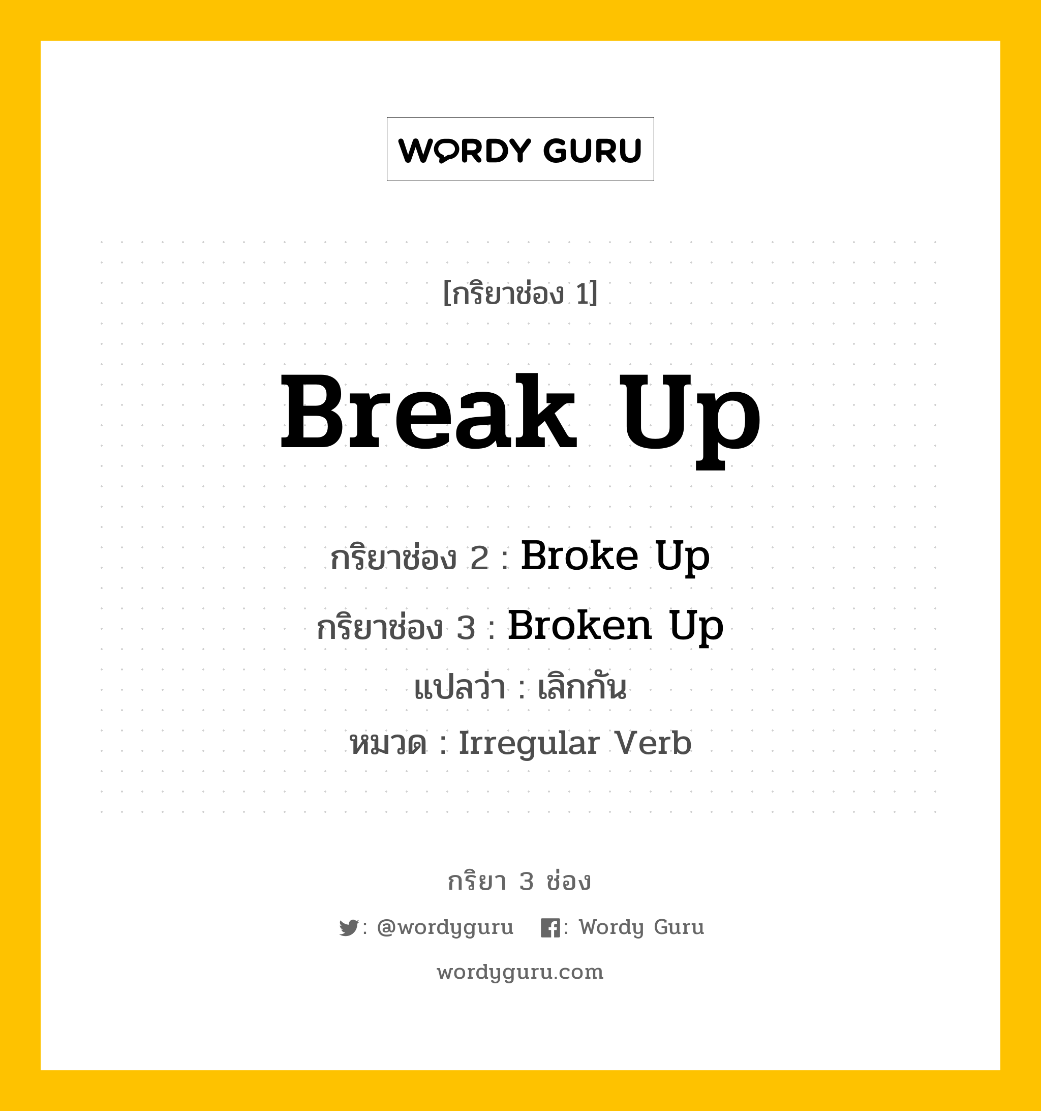 กริยา 3 ช่อง: Break Up ช่อง 2 Break Up ช่อง 3 คืออะไร, กริยาช่อง 1 Break Up กริยาช่อง 2 Broke Up กริยาช่อง 3 Broken Up แปลว่า เลิกกัน หมวด Irregular Verb หมวด Irregular Verb