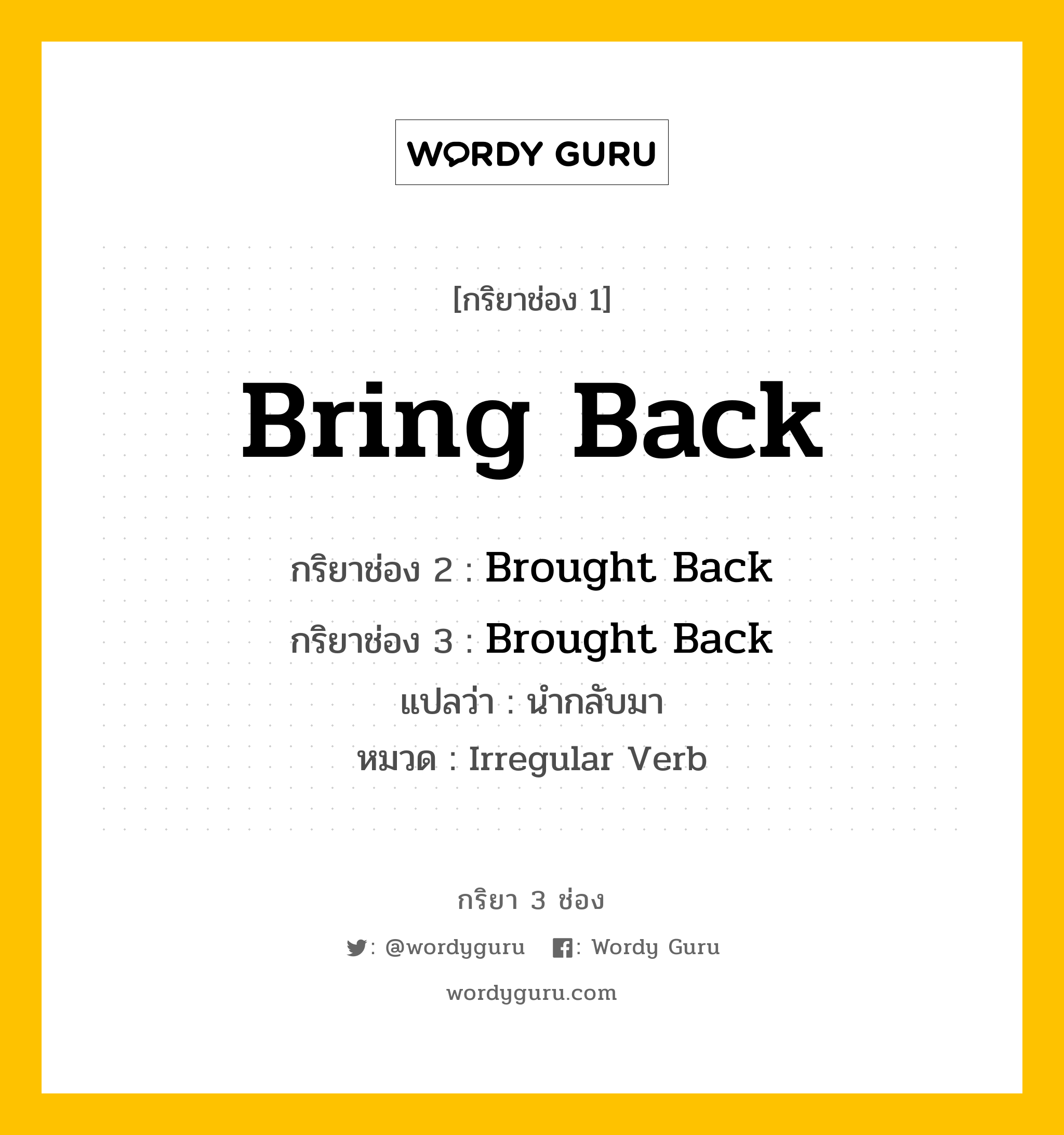 กริยา 3 ช่อง: Bring Back ช่อง 2 Bring Back ช่อง 3 คืออะไร, กริยาช่อง 1 Bring Back กริยาช่อง 2 Brought Back กริยาช่อง 3 Brought Back แปลว่า นำกลับมา หมวด Irregular Verb หมวด Irregular Verb