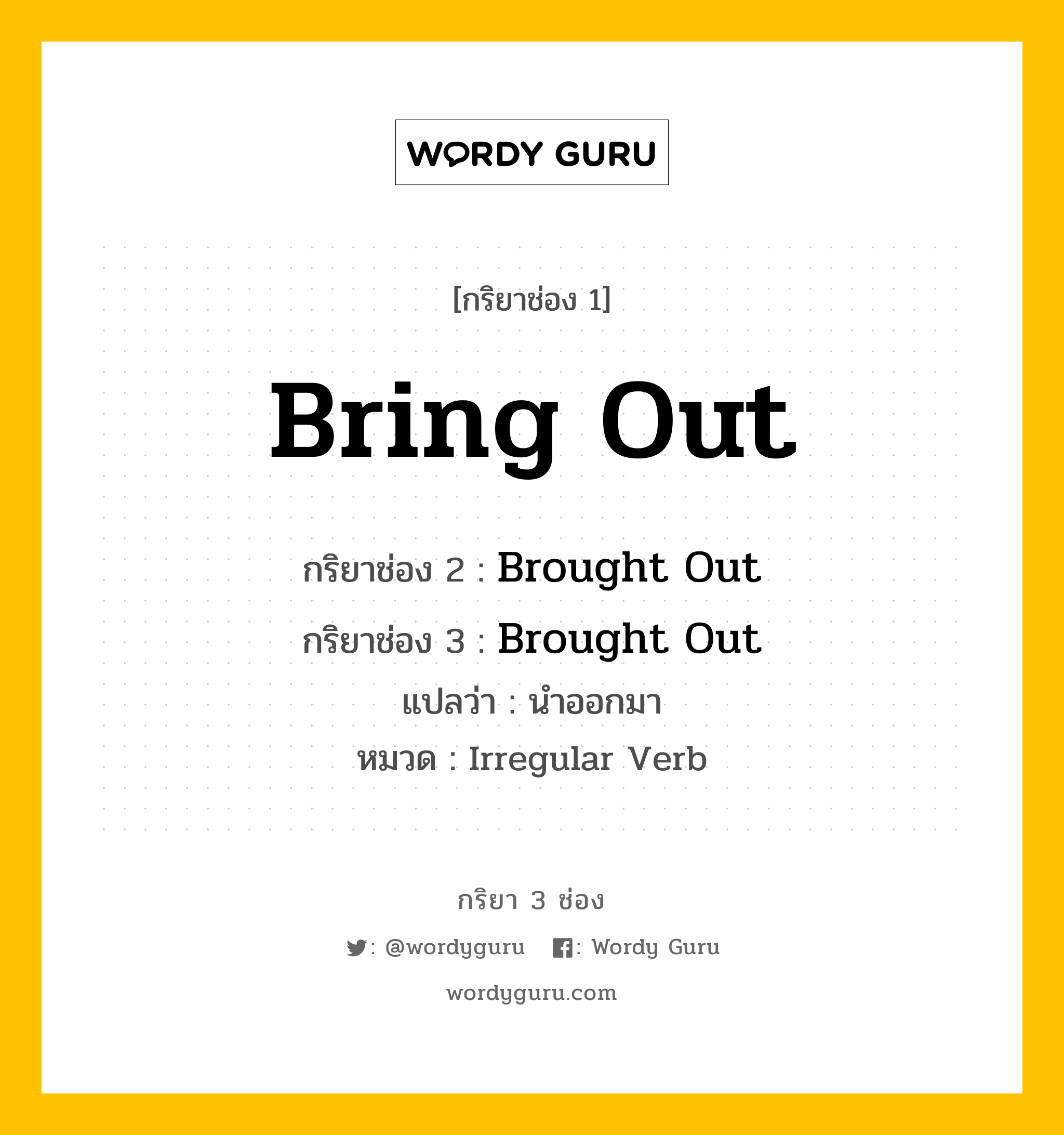 กริยา 3 ช่อง: Bring Out ช่อง 2 Bring Out ช่อง 3 คืออะไร, กริยาช่อง 1 Bring Out กริยาช่อง 2 Brought Out กริยาช่อง 3 Brought Out แปลว่า นำออกมา หมวด Irregular Verb หมวด Irregular Verb