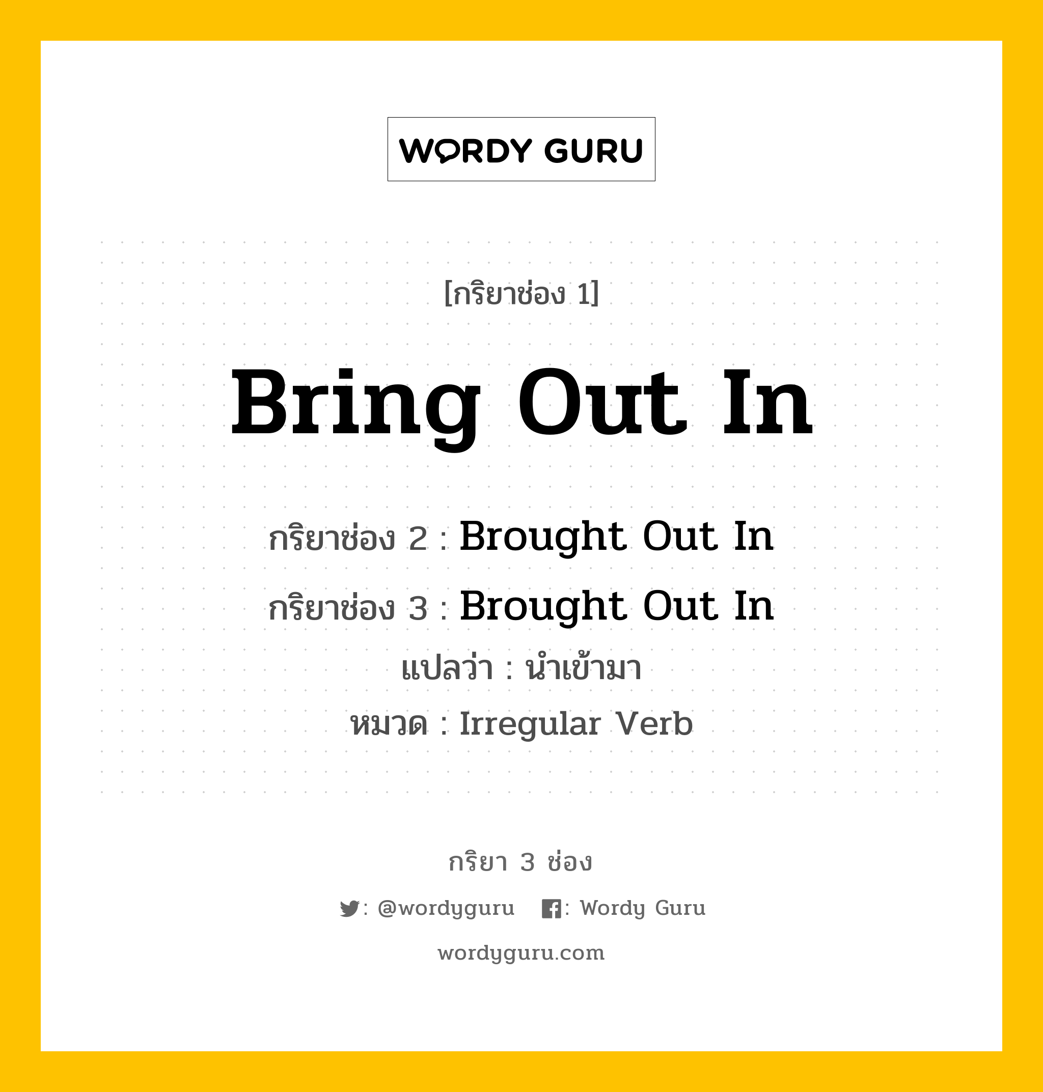 กริยา 3 ช่อง: Bring Out In ช่อง 2 Bring Out In ช่อง 3 คืออะไร, กริยาช่อง 1 Bring Out In กริยาช่อง 2 Brought Out In กริยาช่อง 3 Brought Out In แปลว่า นำเข้ามา หมวด Irregular Verb หมวด Irregular Verb