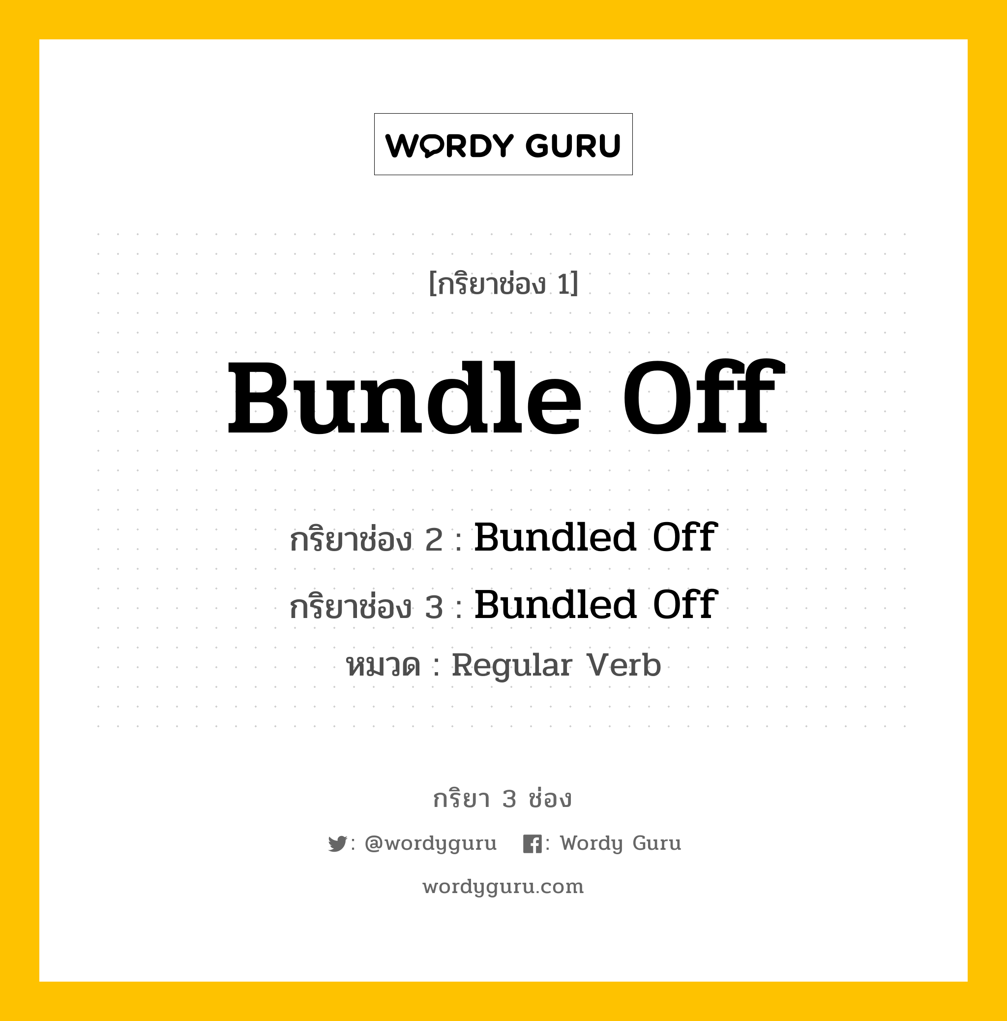 กริยา 3 ช่อง: Bundle Off ช่อง 2 Bundle Off ช่อง 3 คืออะไร, กริยาช่อง 1 Bundle Off กริยาช่อง 2 Bundled Off กริยาช่อง 3 Bundled Off หมวด Regular Verb หมวด Regular Verb