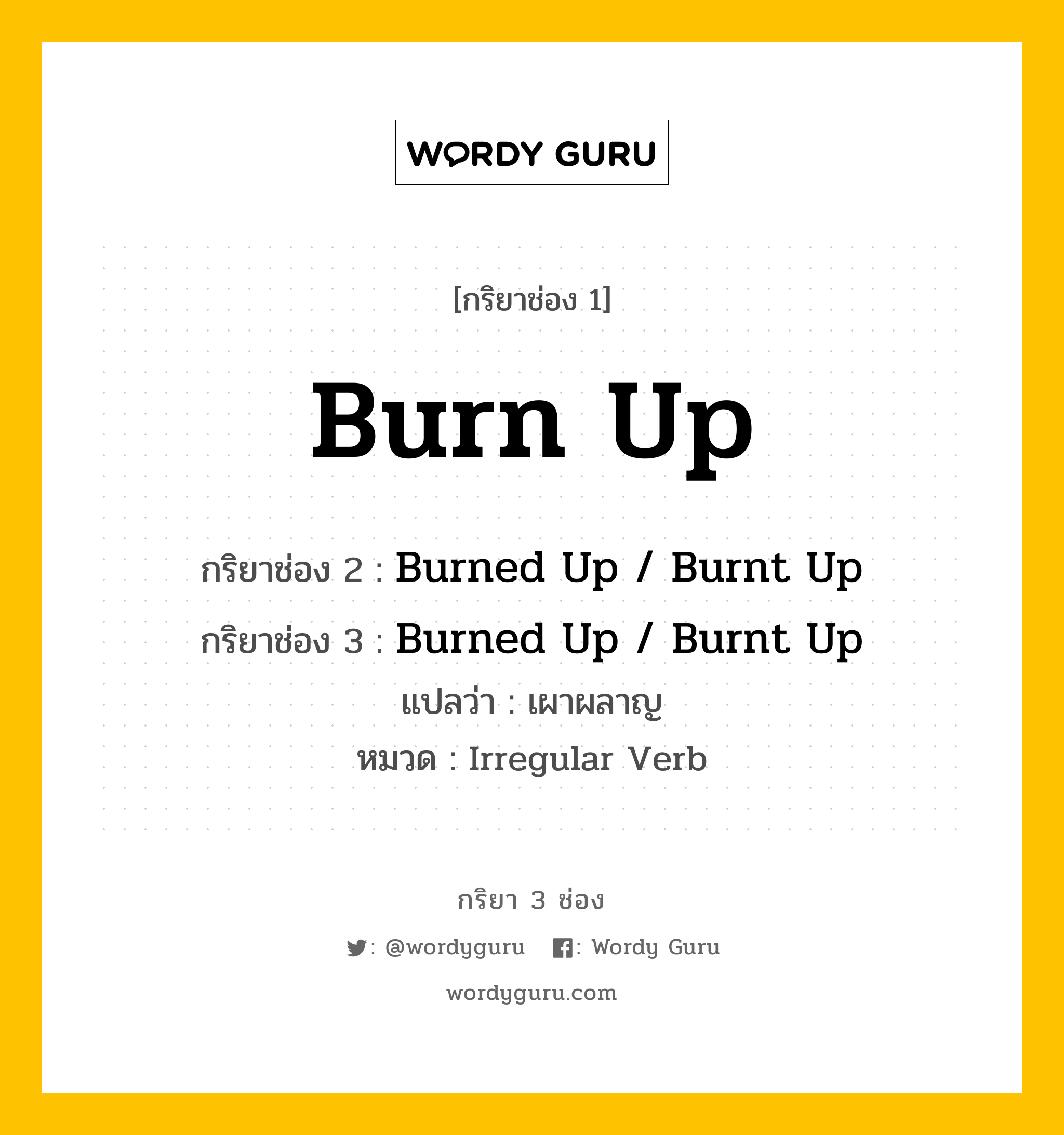 กริยา 3 ช่อง: Burn Up ช่อง 2 Burn Up ช่อง 3 คืออะไร, กริยาช่อง 1 Burn Up กริยาช่อง 2 Burned Up / Burnt Up กริยาช่อง 3 Burned Up / Burnt Up แปลว่า เผาผลาญ หมวด Irregular Verb หมวด Irregular Verb