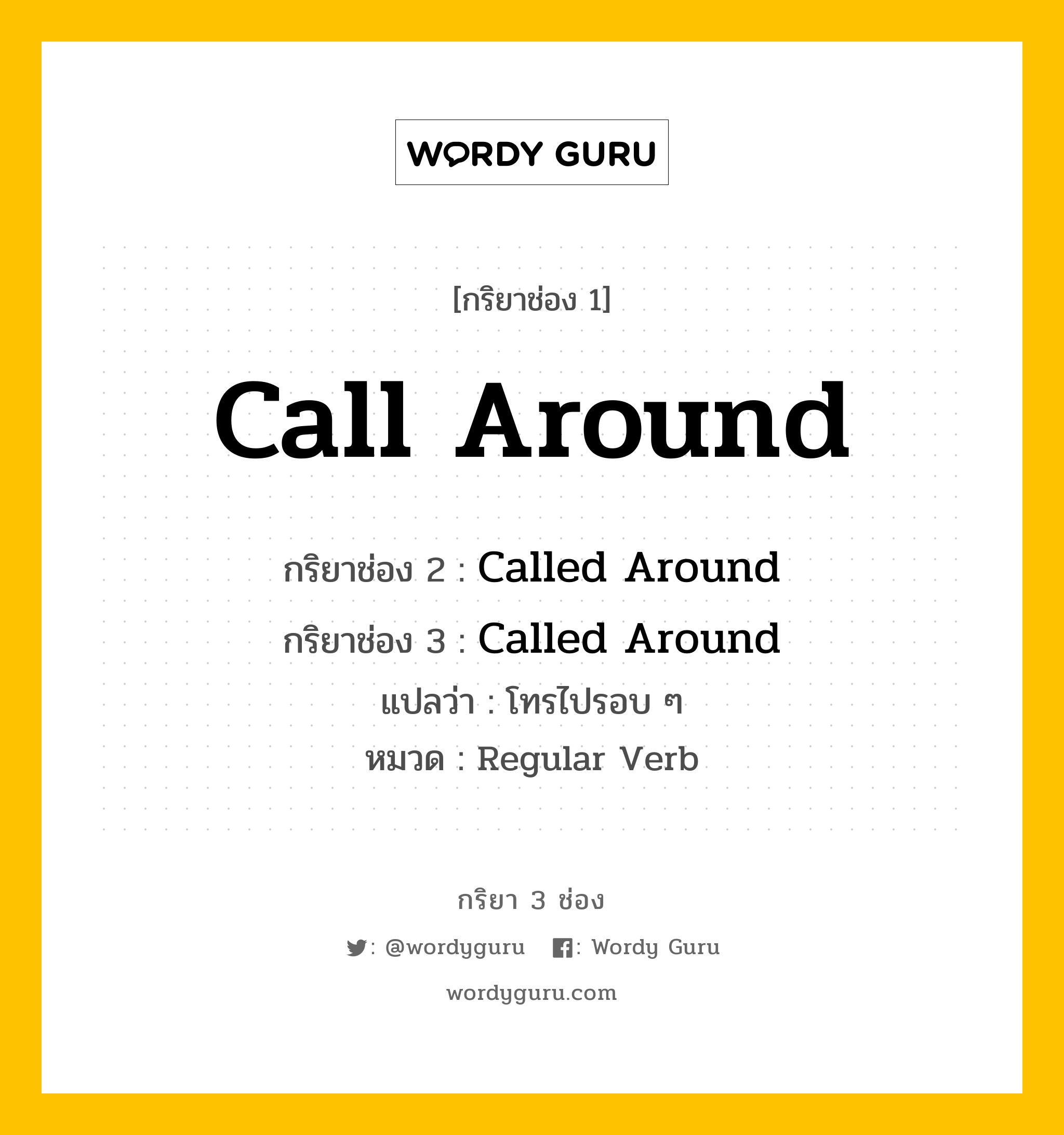 กริยา 3 ช่อง: Call Around ช่อง 2 Call Around ช่อง 3 คืออะไร, กริยาช่อง 1 Call Around กริยาช่อง 2 Called Around กริยาช่อง 3 Called Around แปลว่า โทรไปรอบ ๆ หมวด Regular Verb หมวด Regular Verb