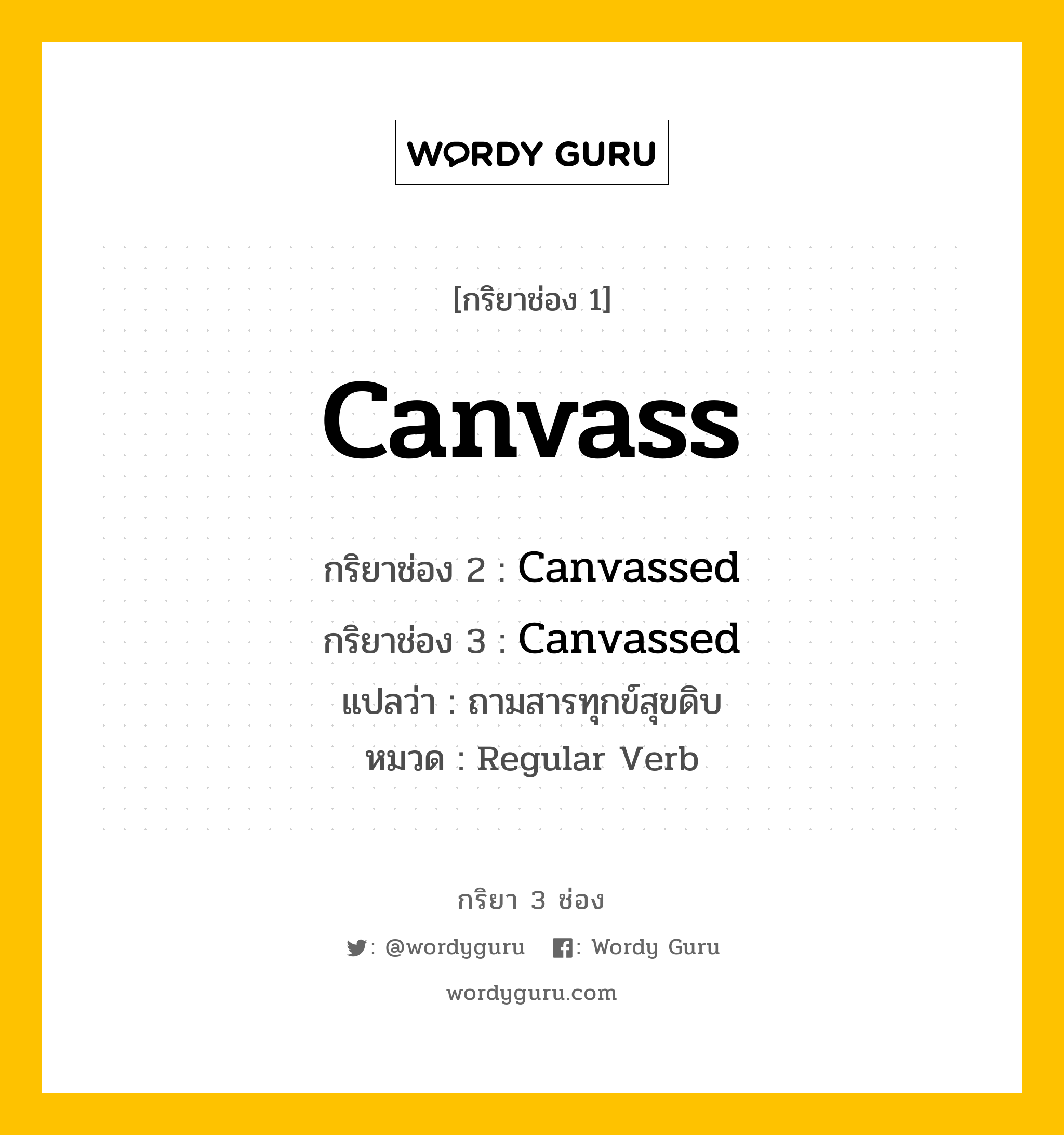 กริยา 3 ช่อง: Canvass ช่อง 2 Canvass ช่อง 3 คืออะไร, กริยาช่อง 1 Canvass กริยาช่อง 2 Canvassed กริยาช่อง 3 Canvassed แปลว่า ถามสารทุกข์สุขดิบ หมวด Regular Verb หมวด Regular Verb