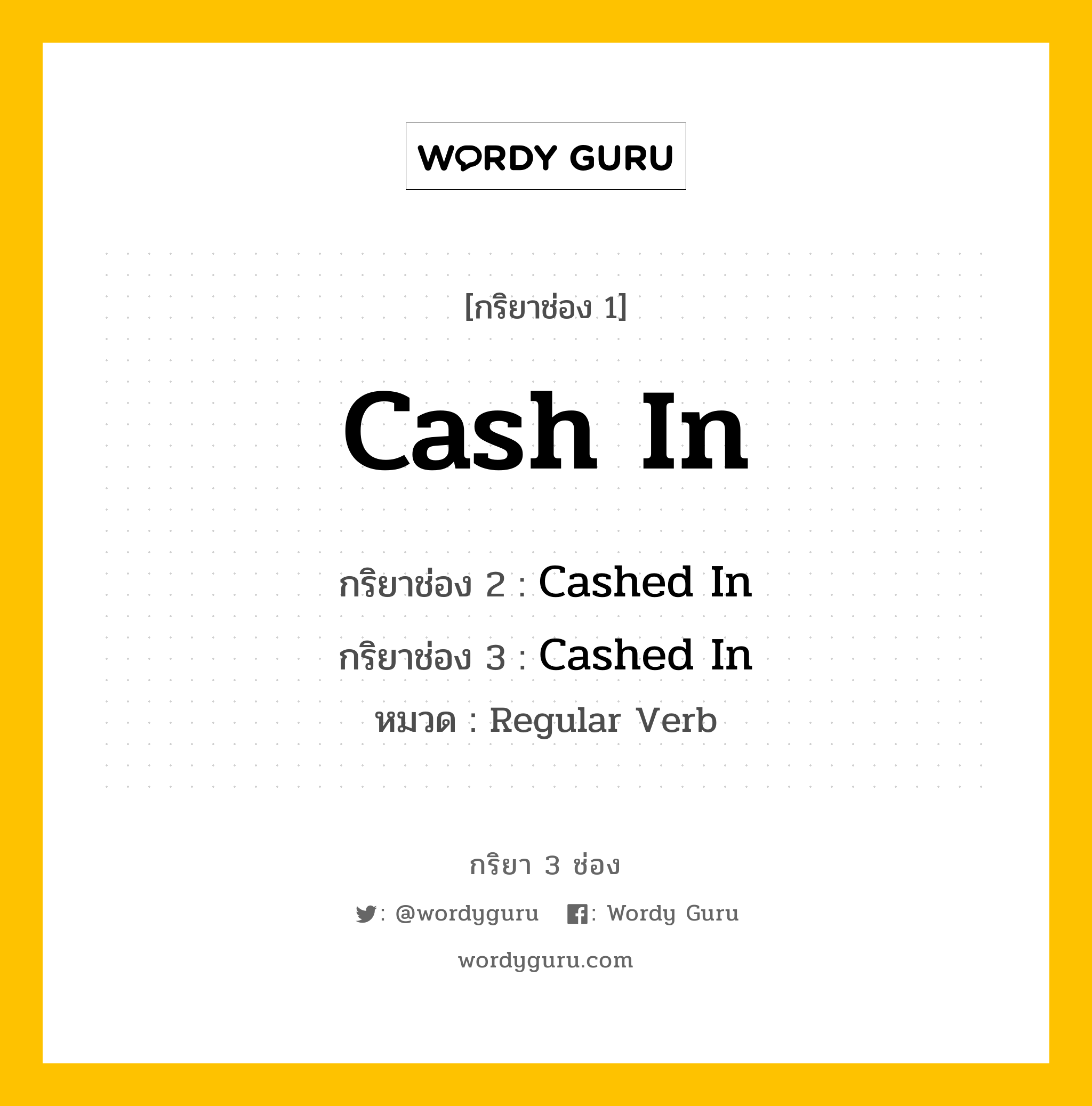 กริยา 3 ช่อง: Cash In ช่อง 2 Cash In ช่อง 3 คืออะไร, กริยาช่อง 1 Cash In กริยาช่อง 2 Cashed In กริยาช่อง 3 Cashed In หมวด Regular Verb หมวด Regular Verb