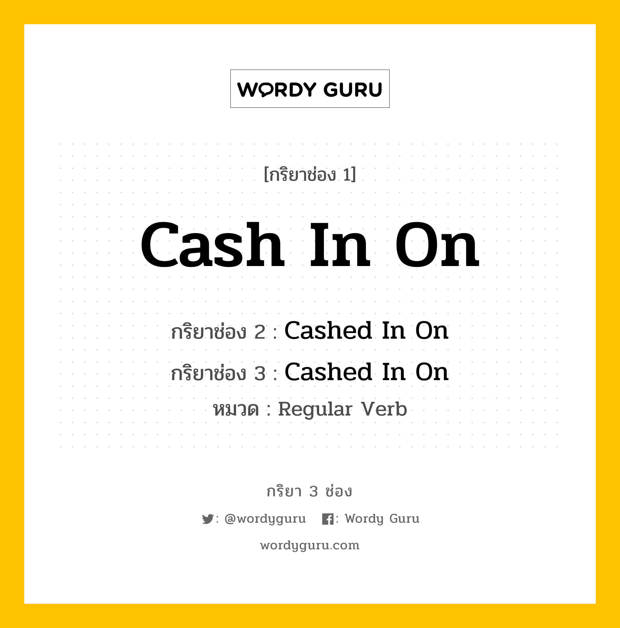 กริยา 3 ช่อง: Cash In On ช่อง 2 Cash In On ช่อง 3 คืออะไร, กริยาช่อง 1 Cash In On กริยาช่อง 2 Cashed In On กริยาช่อง 3 Cashed In On หมวด Regular Verb หมวด Regular Verb