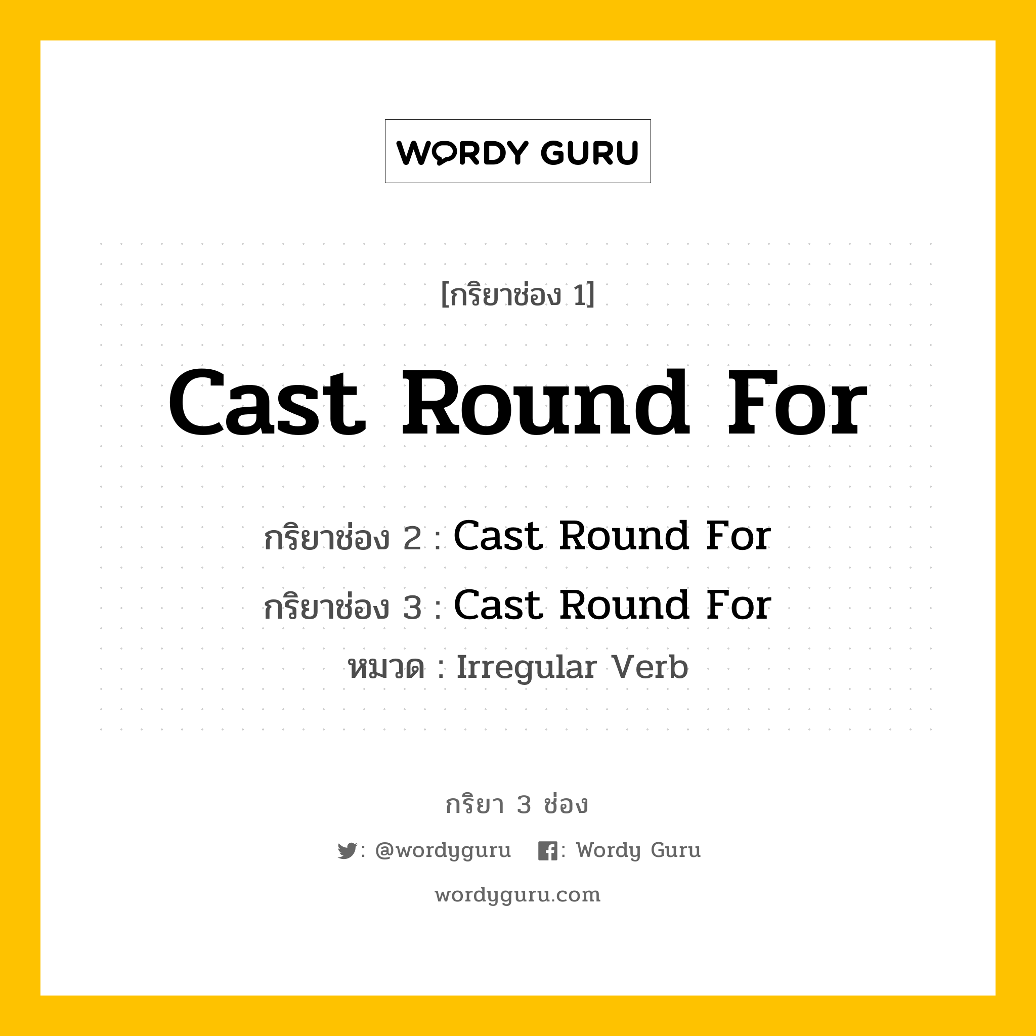 กริยา 3 ช่อง: Cast Round For ช่อง 2 Cast Round For ช่อง 3 คืออะไร, กริยาช่อง 1 Cast Round For กริยาช่อง 2 Cast Round For กริยาช่อง 3 Cast Round For หมวด Irregular Verb หมวด Irregular Verb