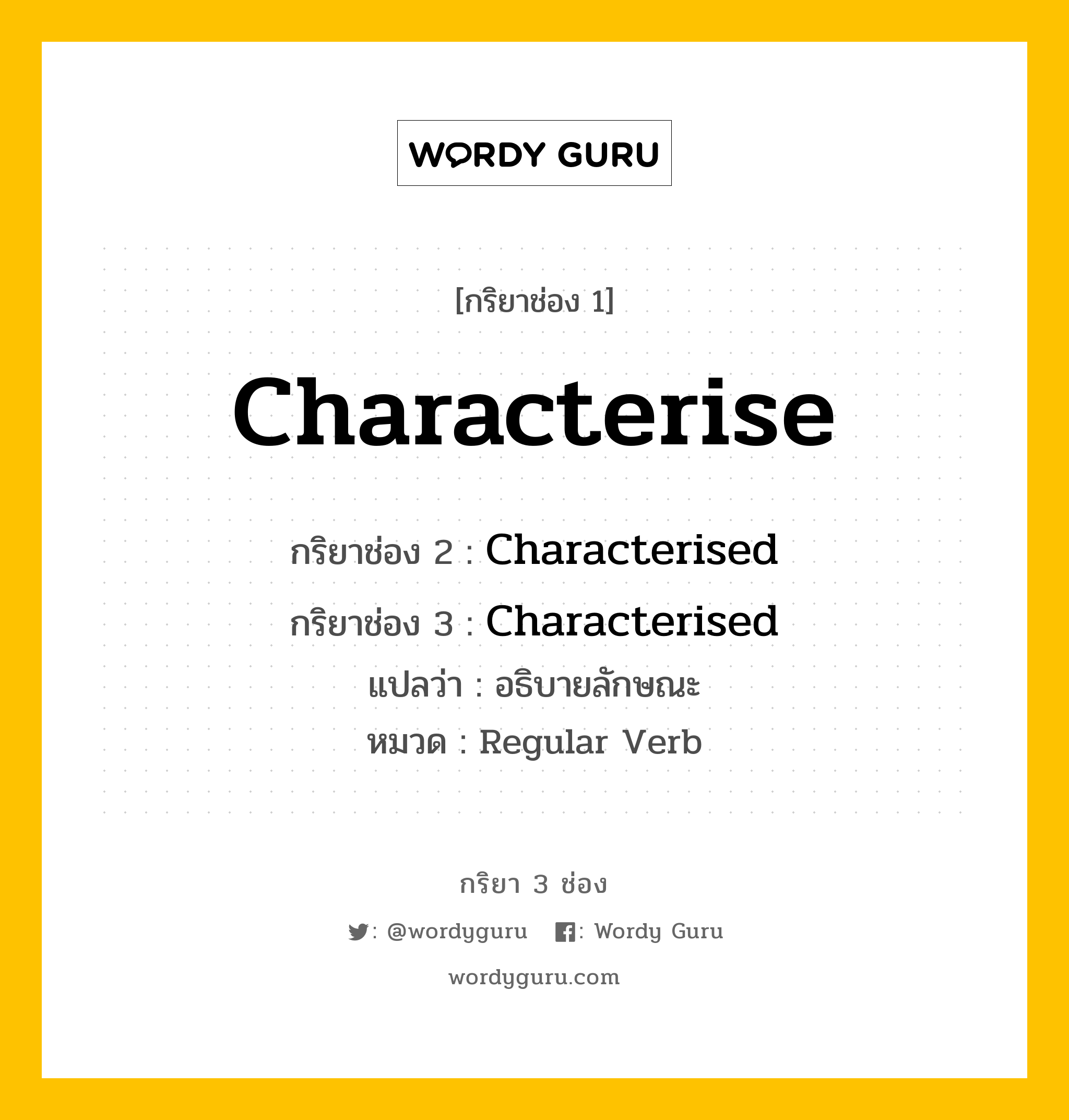 กริยา 3 ช่อง: Characterise ช่อง 2 Characterise ช่อง 3 คืออะไร, กริยาช่อง 1 Characterise กริยาช่อง 2 Characterised กริยาช่อง 3 Characterised แปลว่า อธิบายลักษณะ หมวด Regular Verb หมวด Regular Verb