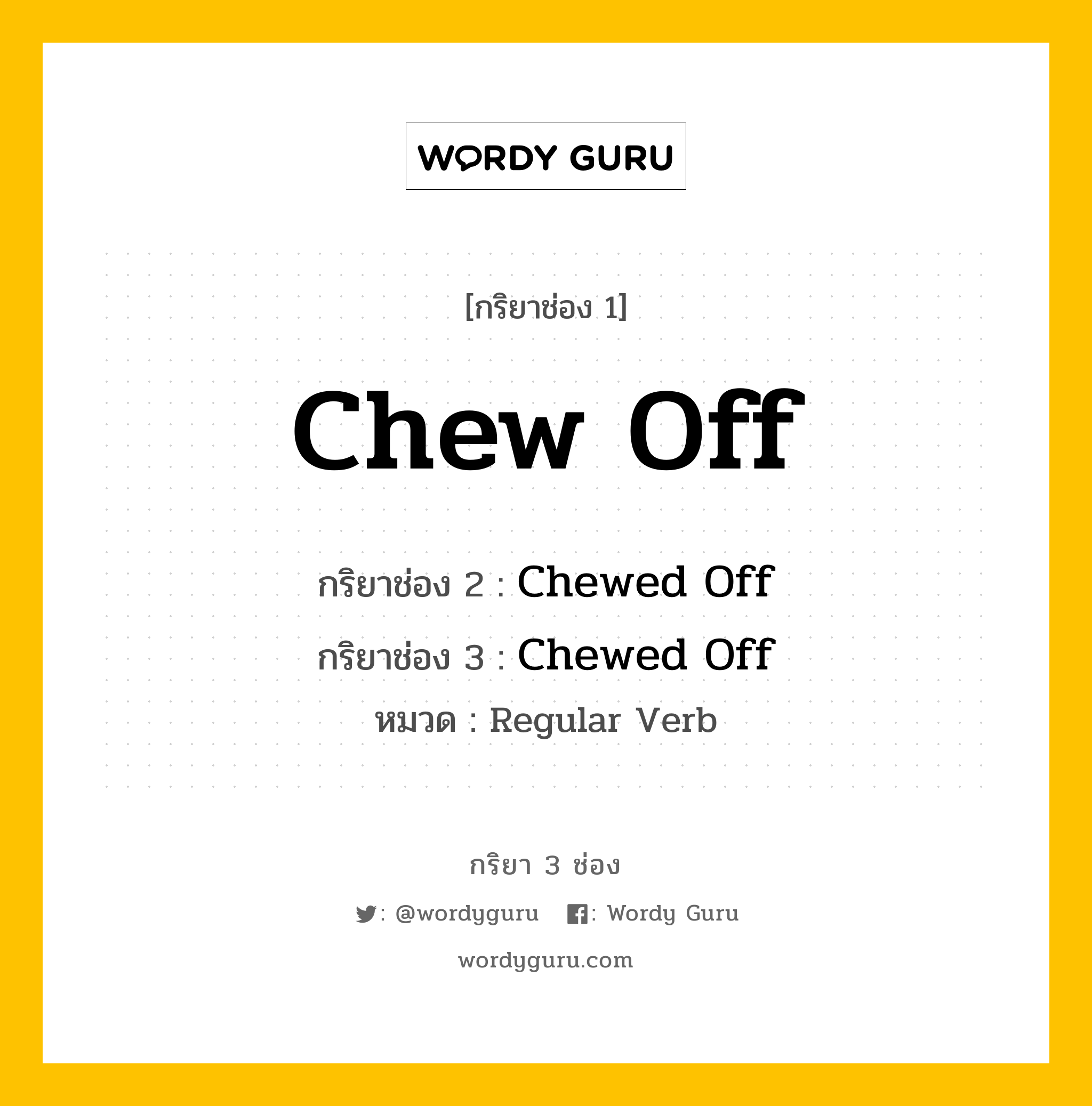 กริยา 3 ช่อง: Chew Off ช่อง 2 Chew Off ช่อง 3 คืออะไร, กริยาช่อง 1 Chew Off กริยาช่อง 2 Chewed Off กริยาช่อง 3 Chewed Off หมวด Regular Verb หมวด Regular Verb