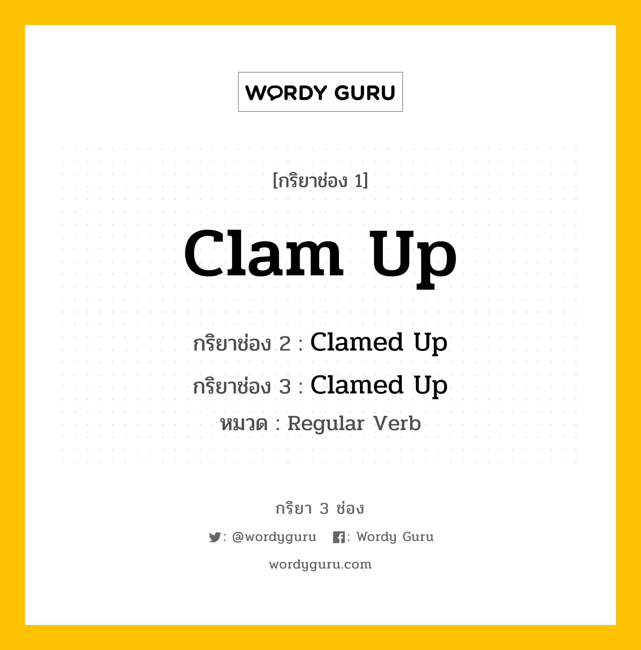 กริยา 3 ช่อง: Clam Up ช่อง 2 Clam Up ช่อง 3 คืออะไร, กริยาช่อง 1 Clam Up กริยาช่อง 2 Clamed Up กริยาช่อง 3 Clamed Up หมวด Regular Verb หมวด Regular Verb