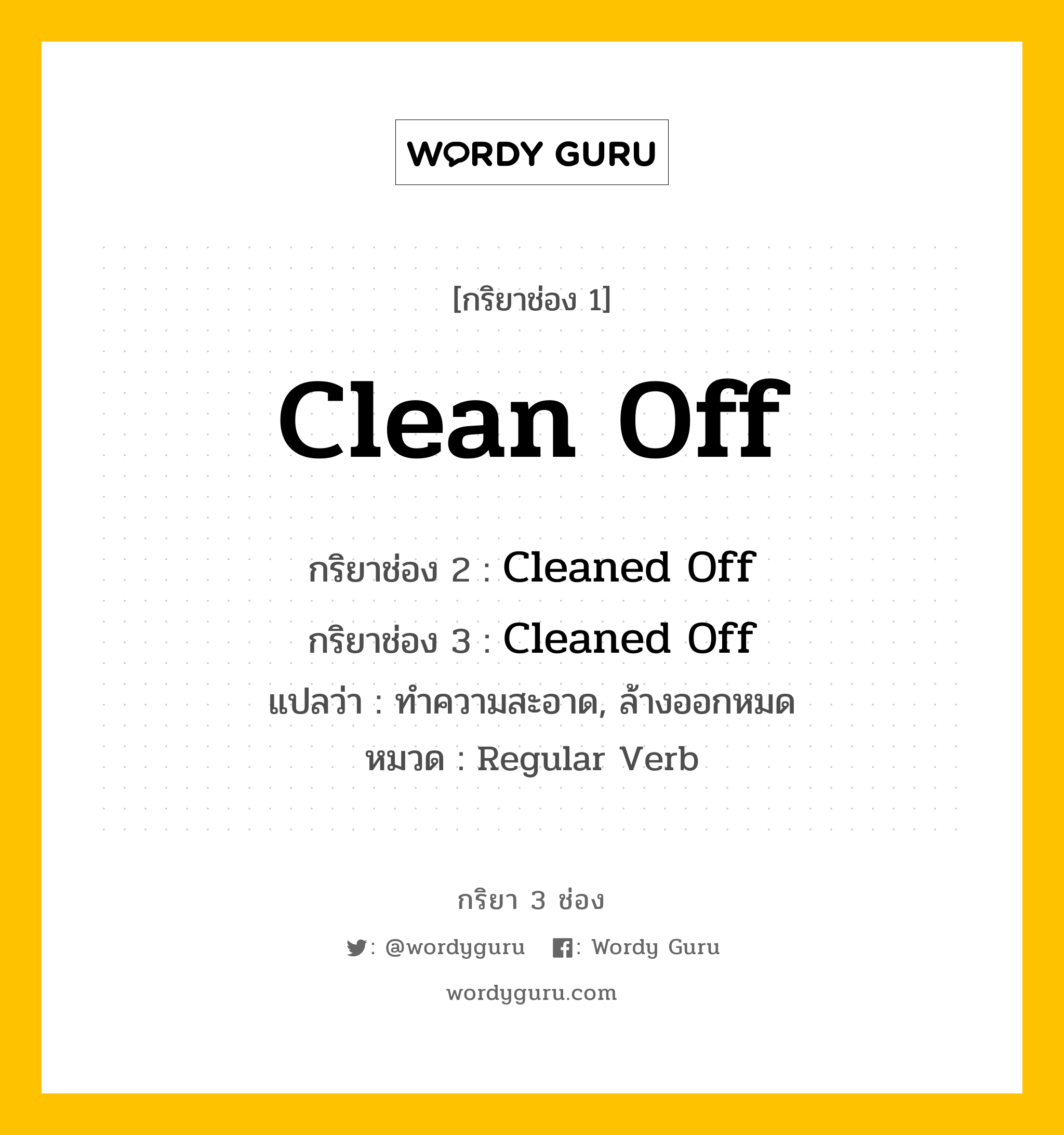 กริยา 3 ช่อง: Clean Off ช่อง 2 Clean Off ช่อง 3 คืออะไร, กริยาช่อง 1 Clean Off กริยาช่อง 2 Cleaned Off กริยาช่อง 3 Cleaned Off แปลว่า ทำความสะอาด, ล้างออกหมด หมวด Regular Verb หมวด Regular Verb