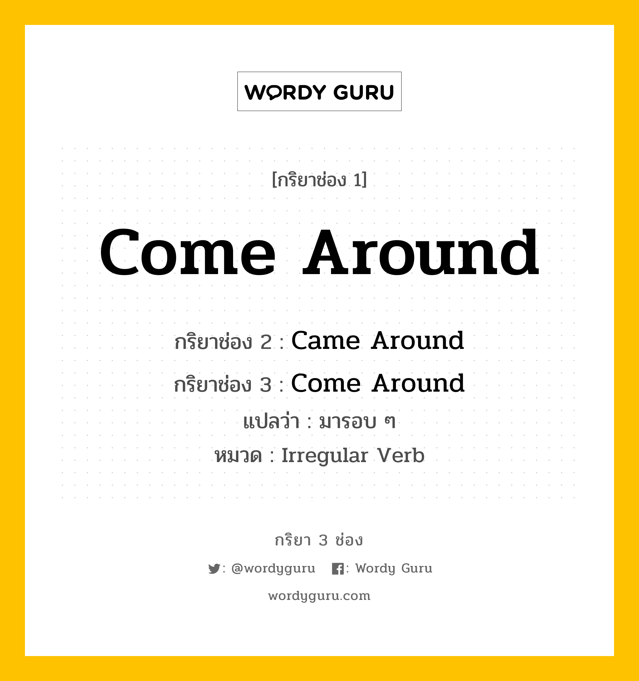 กริยา 3 ช่อง: Come Around ช่อง 2 Come Around ช่อง 3 คืออะไร, กริยาช่อง 1 Come Around กริยาช่อง 2 Came Around กริยาช่อง 3 Come Around แปลว่า มารอบ ๆ หมวด Irregular Verb หมวด Irregular Verb