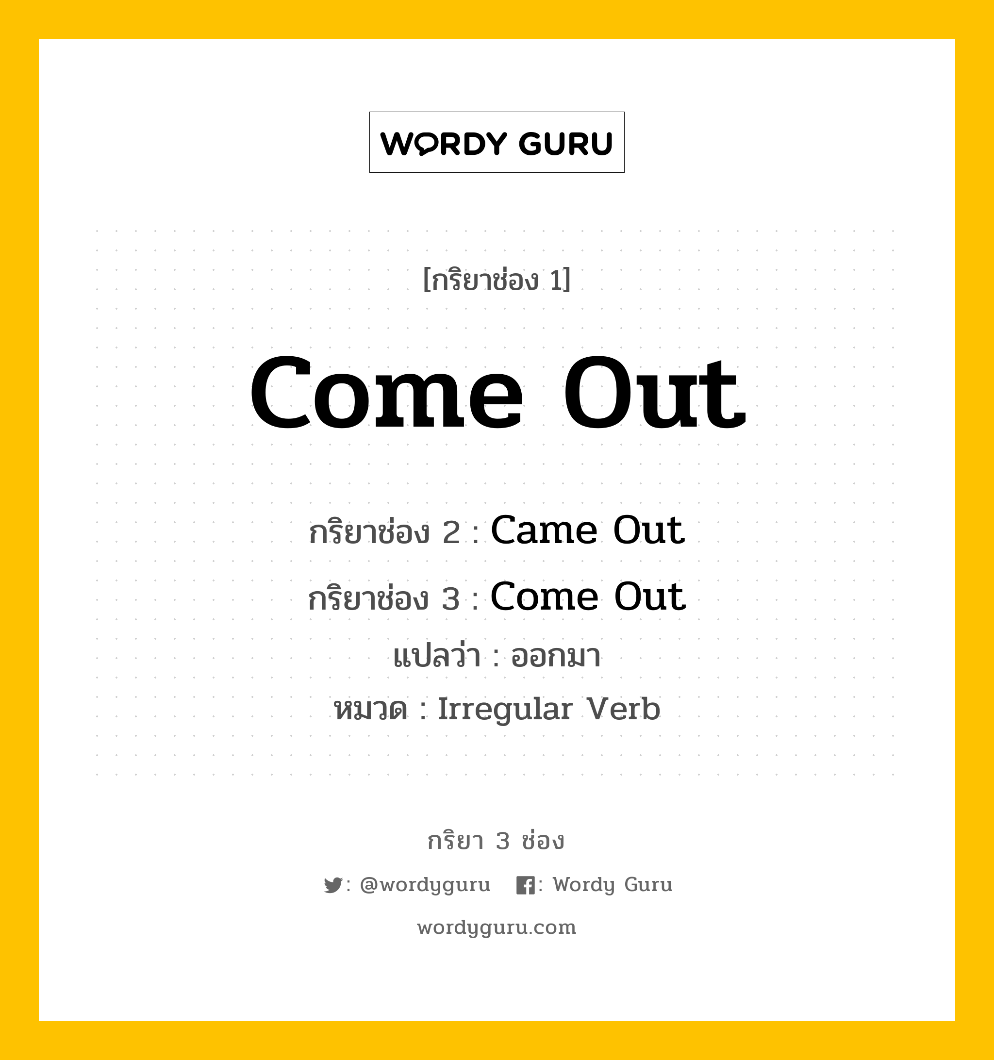 กริยา 3 ช่อง: Come Out ช่อง 2 Come Out ช่อง 3 คืออะไร, กริยาช่อง 1 Come Out กริยาช่อง 2 Came Out กริยาช่อง 3 Come Out แปลว่า ออกมา หมวด Irregular Verb หมวด Irregular Verb