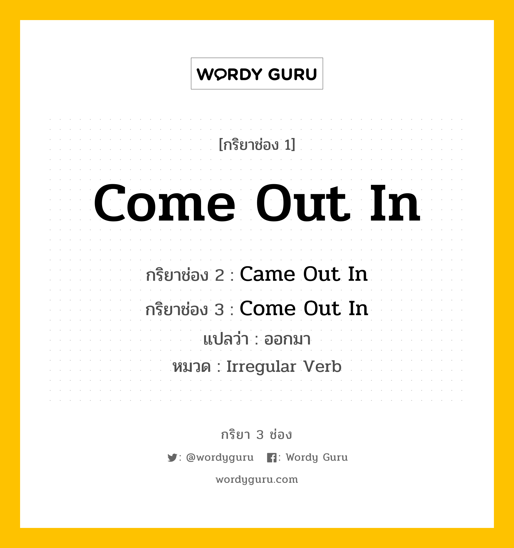 กริยา 3 ช่อง: Come Out In ช่อง 2 Come Out In ช่อง 3 คืออะไร, กริยาช่อง 1 Come Out In กริยาช่อง 2 Came Out In กริยาช่อง 3 Come Out In แปลว่า ออกมา หมวด Irregular Verb หมวด Irregular Verb