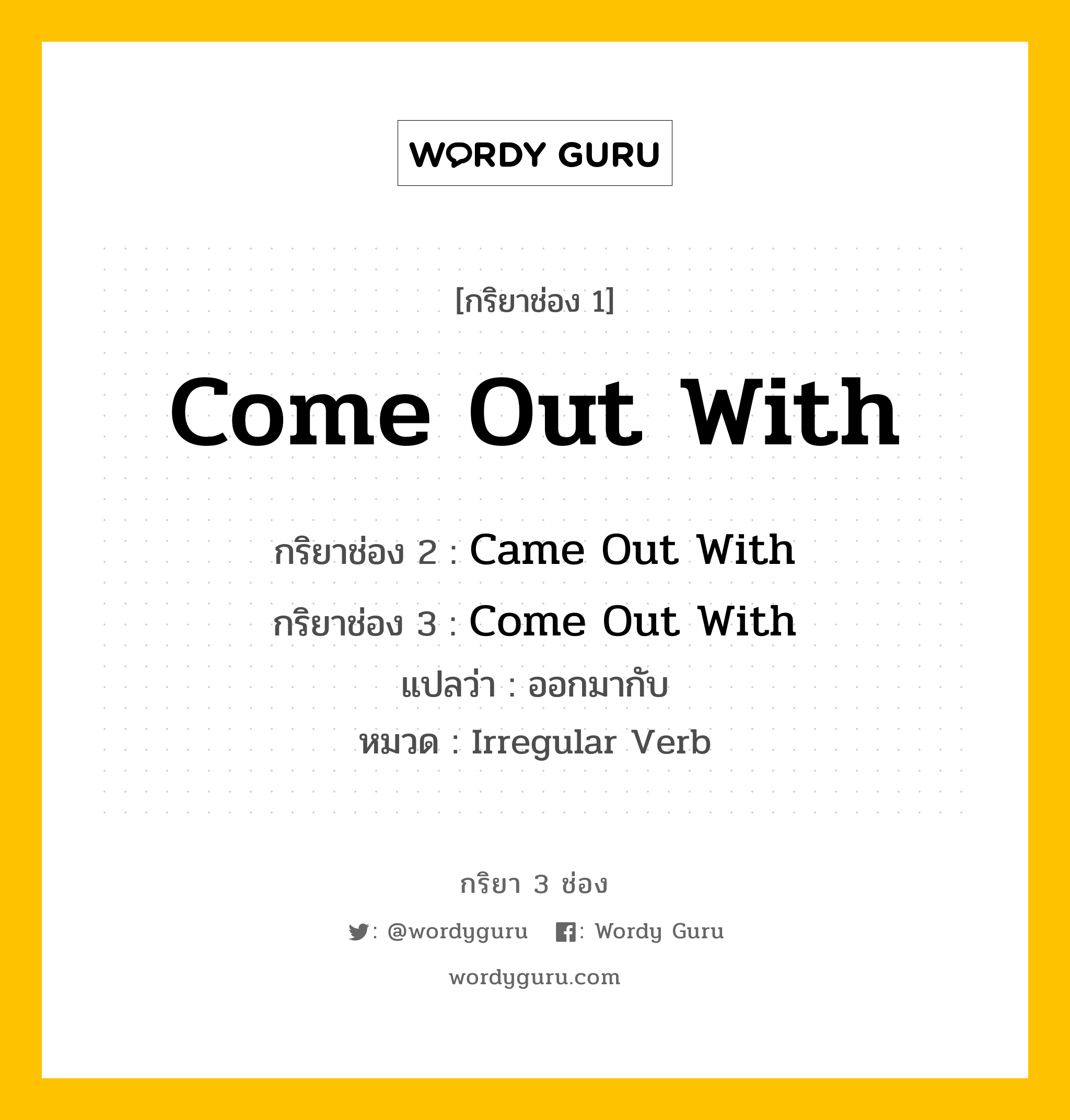 กริยา 3 ช่อง: Come Out With ช่อง 2 Come Out With ช่อง 3 คืออะไร, กริยาช่อง 1 Come Out With กริยาช่อง 2 Came Out With กริยาช่อง 3 Come Out With แปลว่า ออกมากับ หมวด Irregular Verb หมวด Irregular Verb