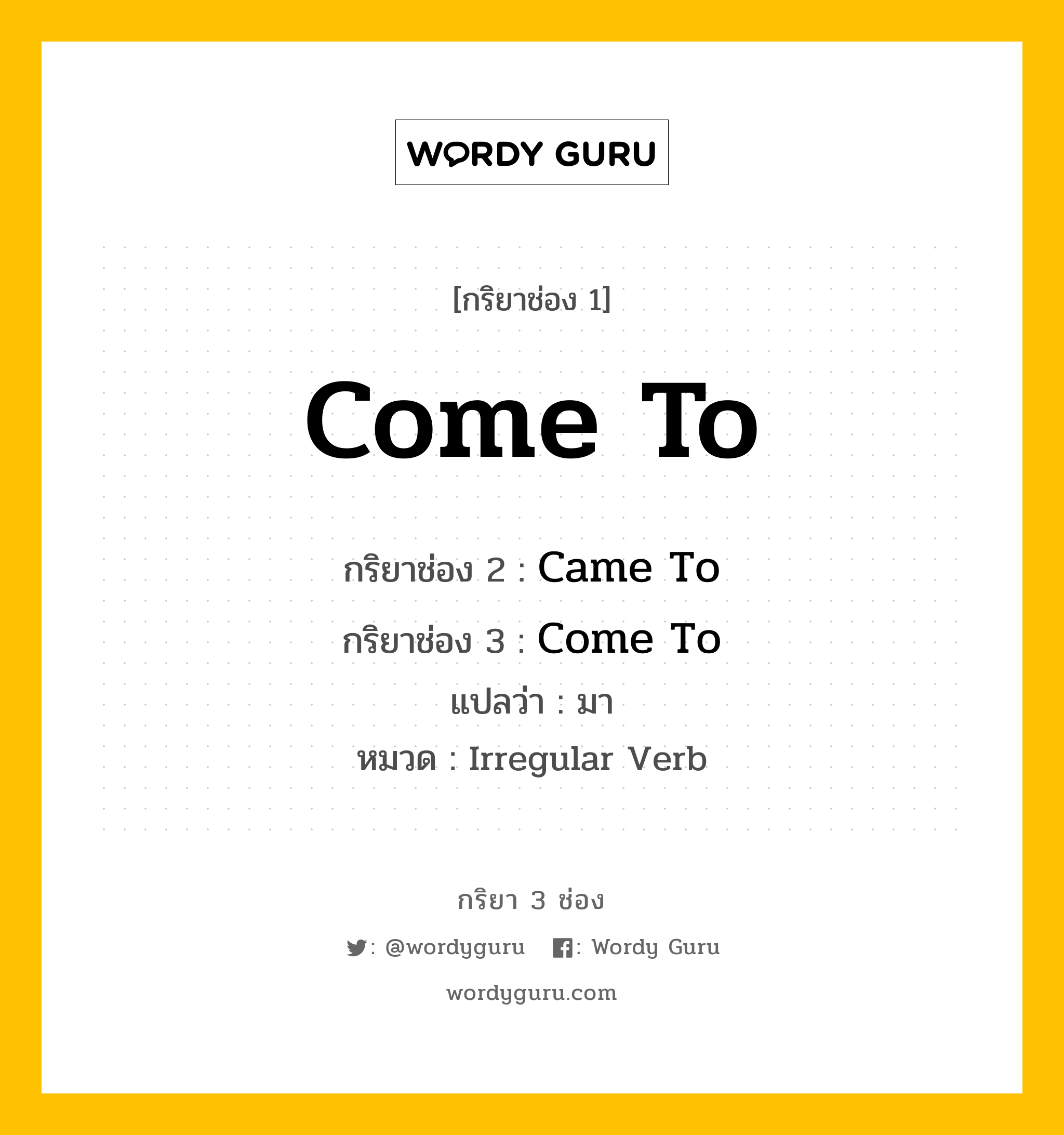 กริยา 3 ช่อง: Come To ช่อง 2 Come To ช่อง 3 คืออะไร, กริยาช่อง 1 Come To กริยาช่อง 2 Came To กริยาช่อง 3 Come To แปลว่า มา หมวด Irregular Verb หมวด Irregular Verb
