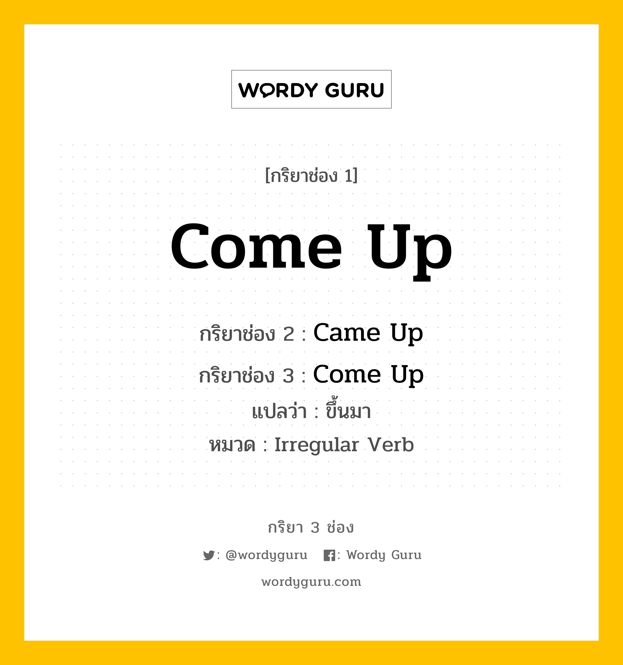 กริยา 3 ช่อง: Come Up ช่อง 2 Come Up ช่อง 3 คืออะไร, กริยาช่อง 1 Come Up กริยาช่อง 2 Came Up กริยาช่อง 3 Come Up แปลว่า ขึ้นมา หมวด Irregular Verb หมวด Irregular Verb