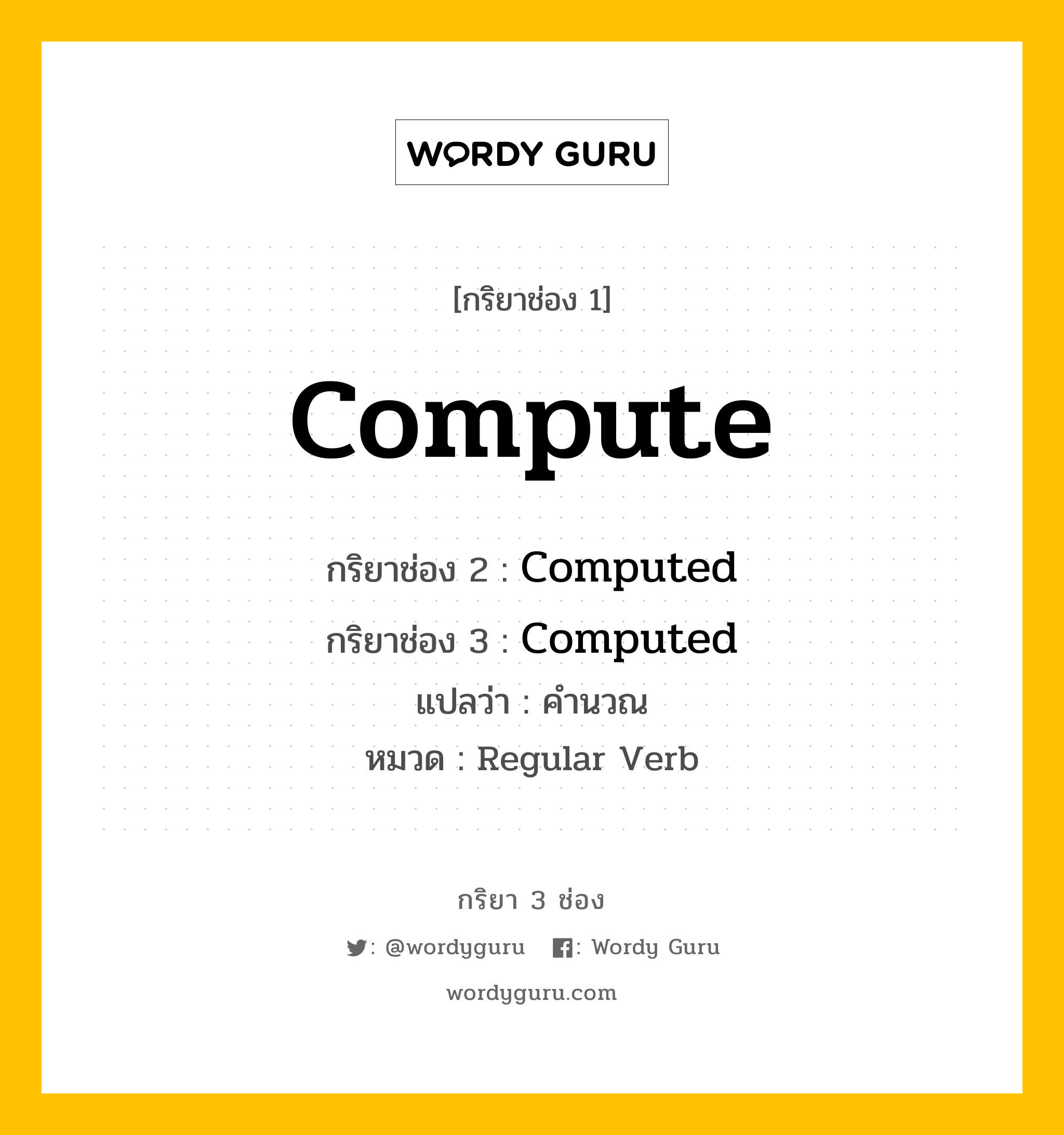 กริยา 3 ช่อง: Compute ช่อง 2 Compute ช่อง 3 คืออะไร, กริยาช่อง 1 Compute กริยาช่อง 2 Computed กริยาช่อง 3 Computed แปลว่า คำนวณ หมวด Regular Verb หมวด Regular Verb