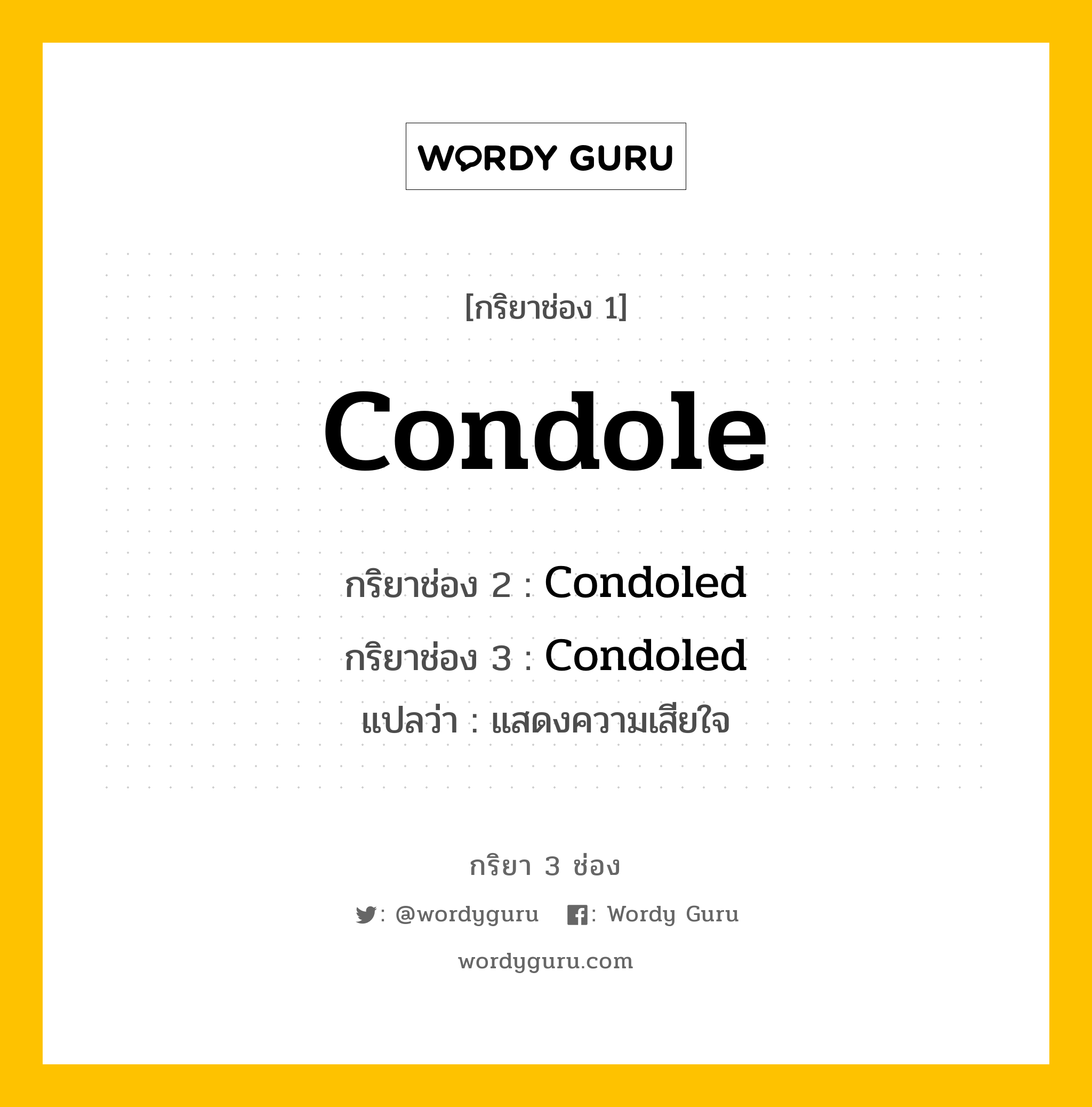 กริยา 3 ช่อง: Condole ช่อง 2 Condole ช่อง 3 คืออะไร, กริยาช่อง 1 Condole กริยาช่อง 2 Condoled กริยาช่อง 3 Condoled แปลว่า แสดงความเสียใจ หมวด Regular Verb