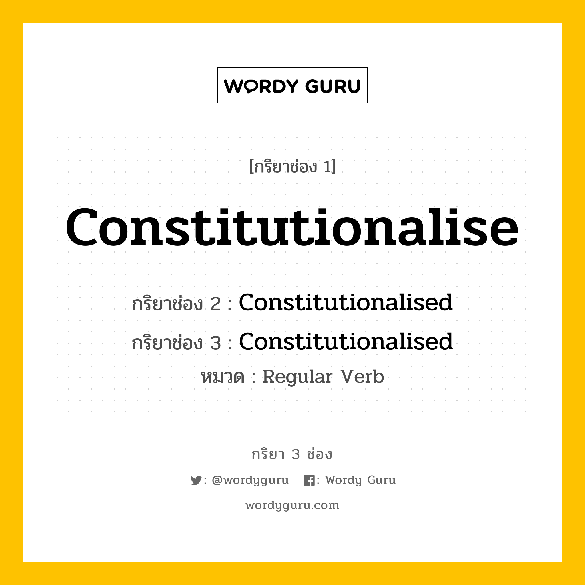 กริยา 3 ช่อง: Constitutionalise ช่อง 2 Constitutionalise ช่อง 3 คืออะไร, กริยาช่อง 1 Constitutionalise กริยาช่อง 2 Constitutionalised กริยาช่อง 3 Constitutionalised หมวด Regular Verb หมวด Regular Verb