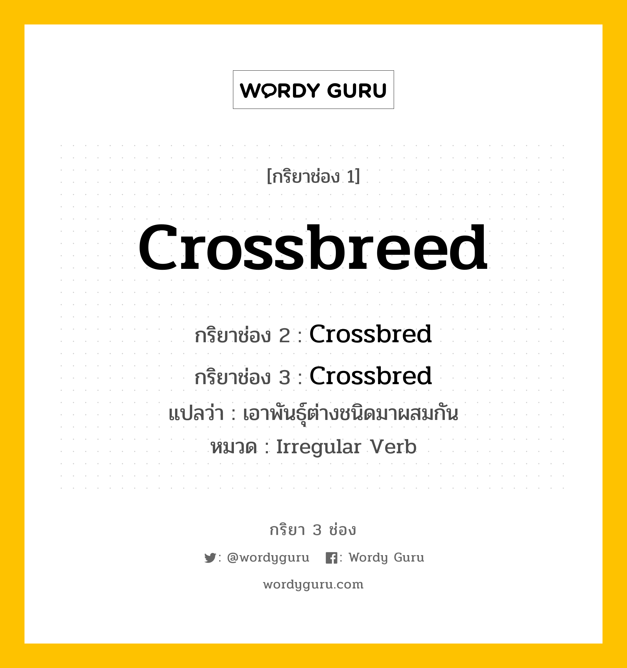 กริยา 3 ช่อง: Crossbreed ช่อง 2 Crossbreed ช่อง 3 คืออะไร, กริยาช่อง 1 Crossbreed กริยาช่อง 2 Crossbred กริยาช่อง 3 Crossbred แปลว่า เอาพันธุ์ต่างชนิดมาผสมกัน หมวด Irregular Verb หมวด Irregular Verb