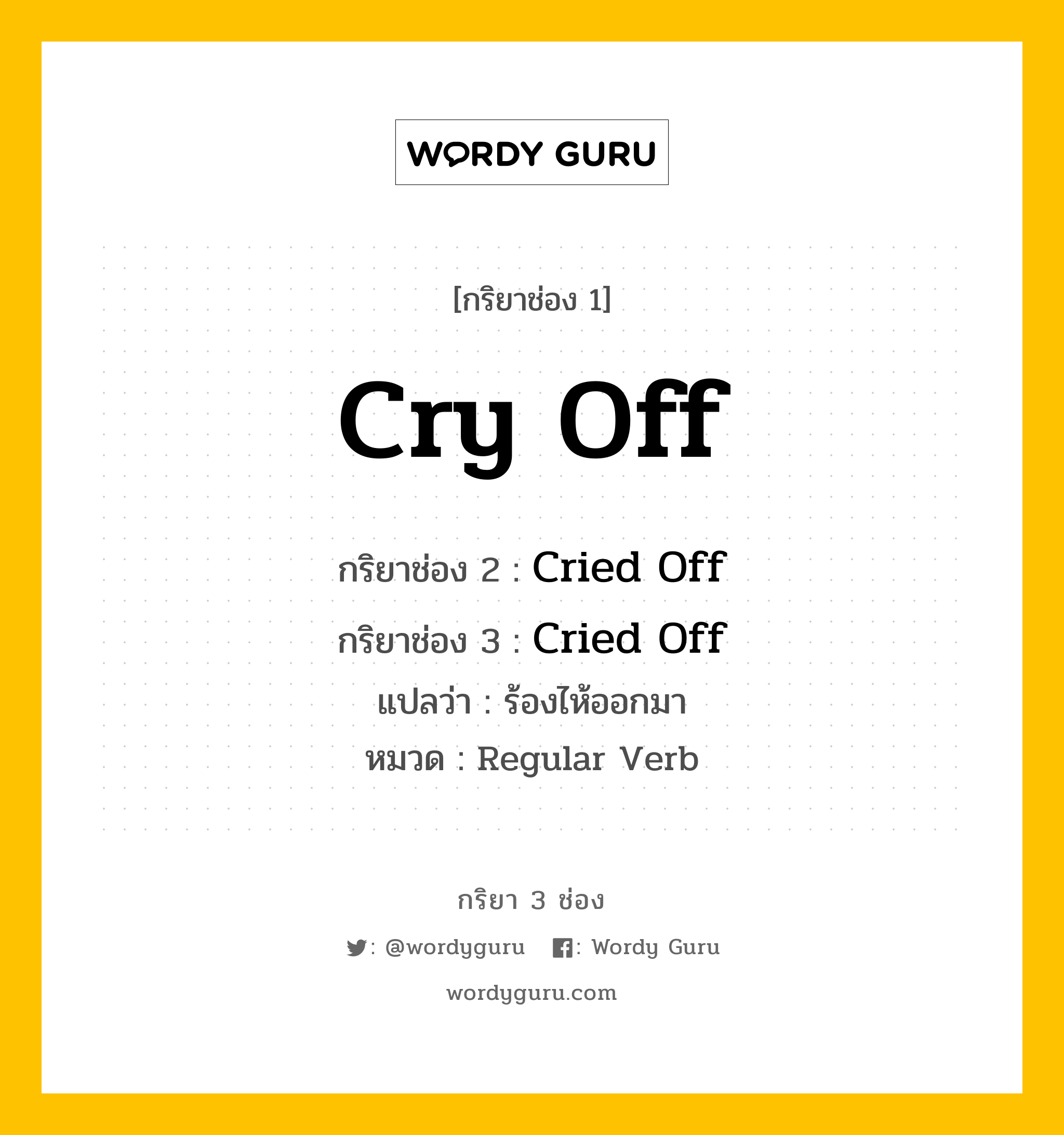 กริยา 3 ช่อง: Cry Off ช่อง 2 Cry Off ช่อง 3 คืออะไร, กริยาช่อง 1 Cry Off กริยาช่อง 2 Cried Off กริยาช่อง 3 Cried Off แปลว่า ร้องไห้ออกมา หมวด Regular Verb หมวด Regular Verb