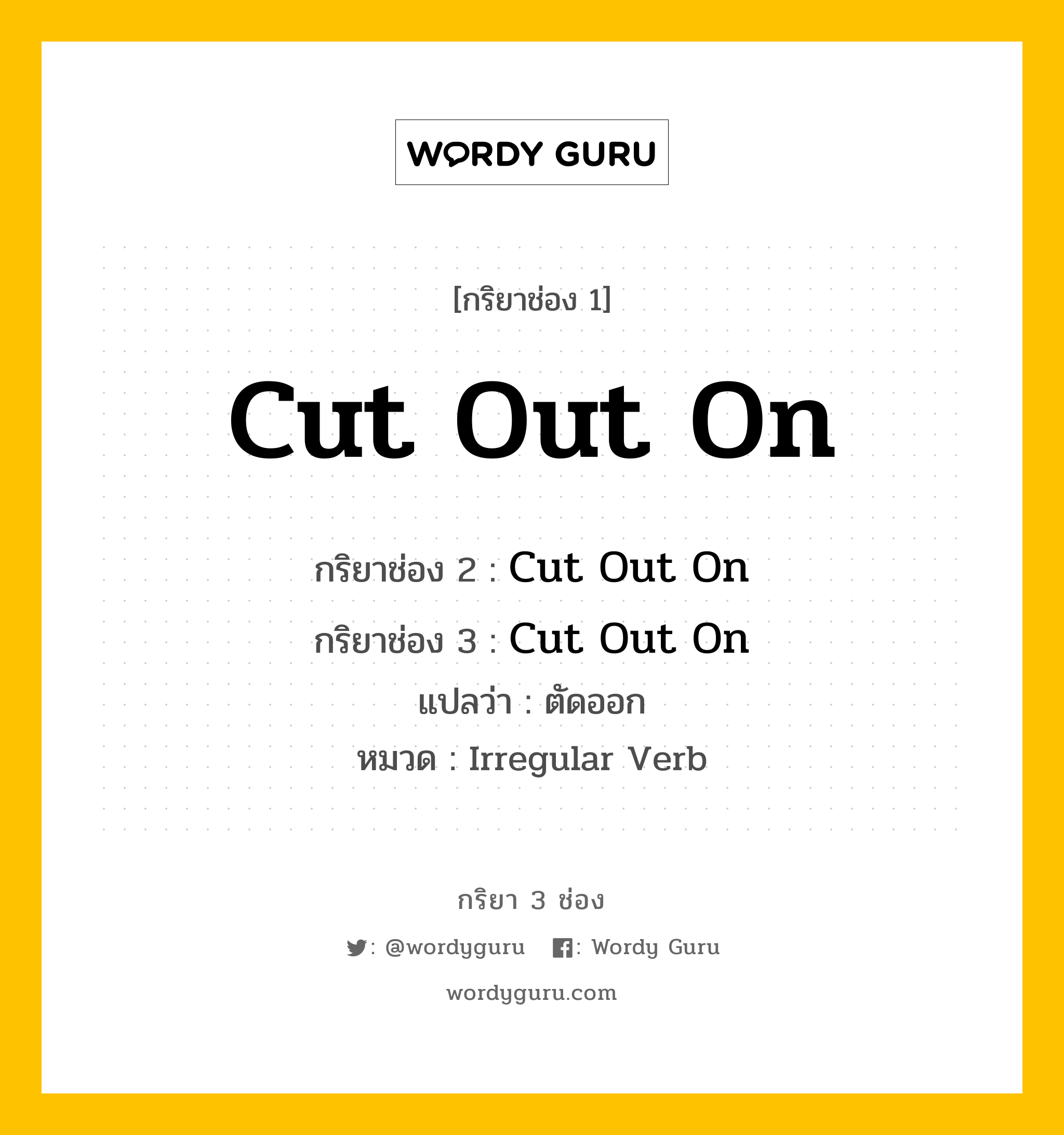 กริยา 3 ช่อง: Cut Out On ช่อง 2 Cut Out On ช่อง 3 คืออะไร, กริยาช่อง 1 Cut Out On กริยาช่อง 2 Cut Out On กริยาช่อง 3 Cut Out On แปลว่า ตัดออก หมวด Irregular Verb หมวด Irregular Verb