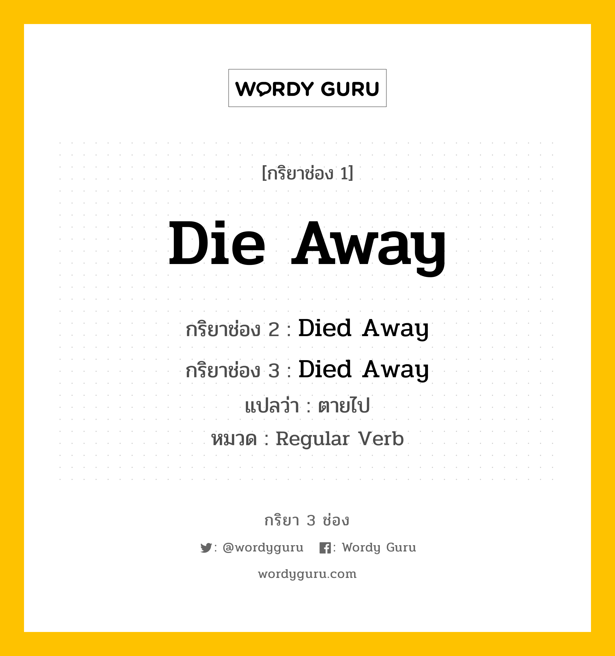 กริยา 3 ช่อง: Die Away ช่อง 2 Die Away ช่อง 3 คืออะไร, กริยาช่อง 1 Die Away กริยาช่อง 2 Died Away กริยาช่อง 3 Died Away แปลว่า ตายไป หมวด Regular Verb หมวด Regular Verb