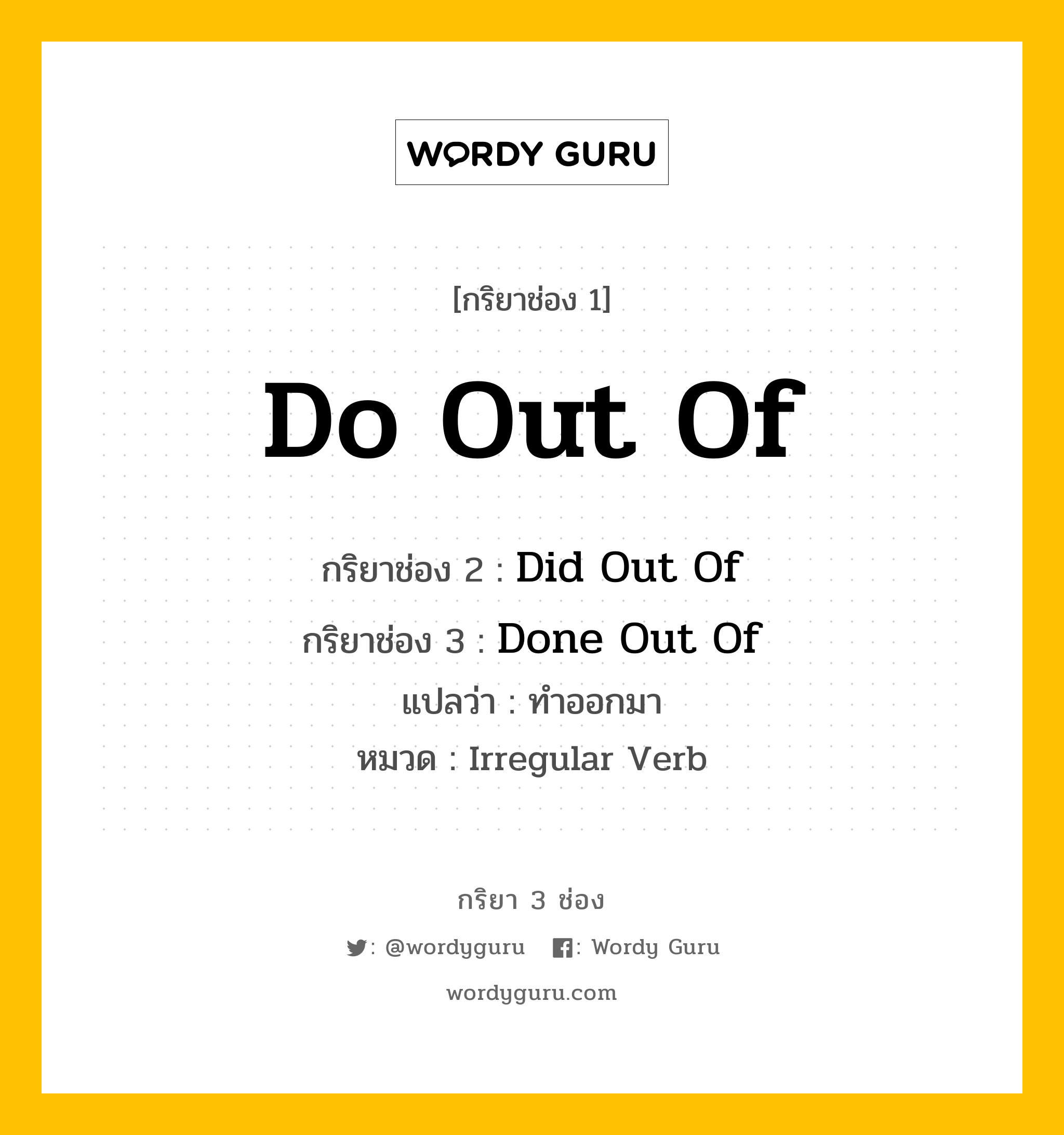 กริยา 3 ช่อง: Do Out Of ช่อง 2 Do Out Of ช่อง 3 คืออะไร, กริยาช่อง 1 Do Out Of กริยาช่อง 2 Did Out Of กริยาช่อง 3 Done Out Of แปลว่า ทำออกมา หมวด Irregular Verb หมวด Irregular Verb