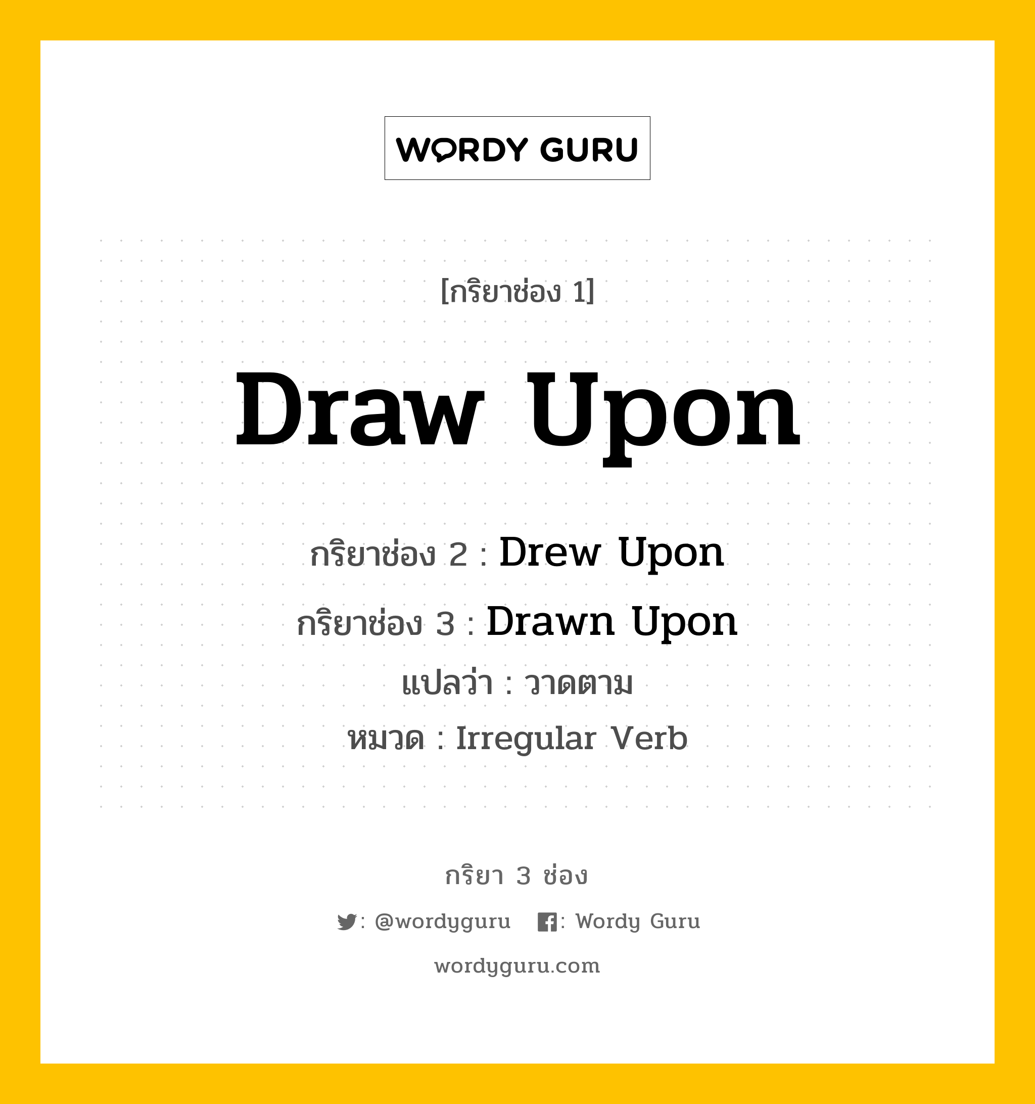 กริยา 3 ช่อง: Draw Upon ช่อง 2 Draw Upon ช่อง 3 คืออะไร, กริยาช่อง 1 Draw Upon กริยาช่อง 2 Drew Upon กริยาช่อง 3 Drawn Upon แปลว่า วาดตาม หมวด Irregular Verb หมวด Irregular Verb