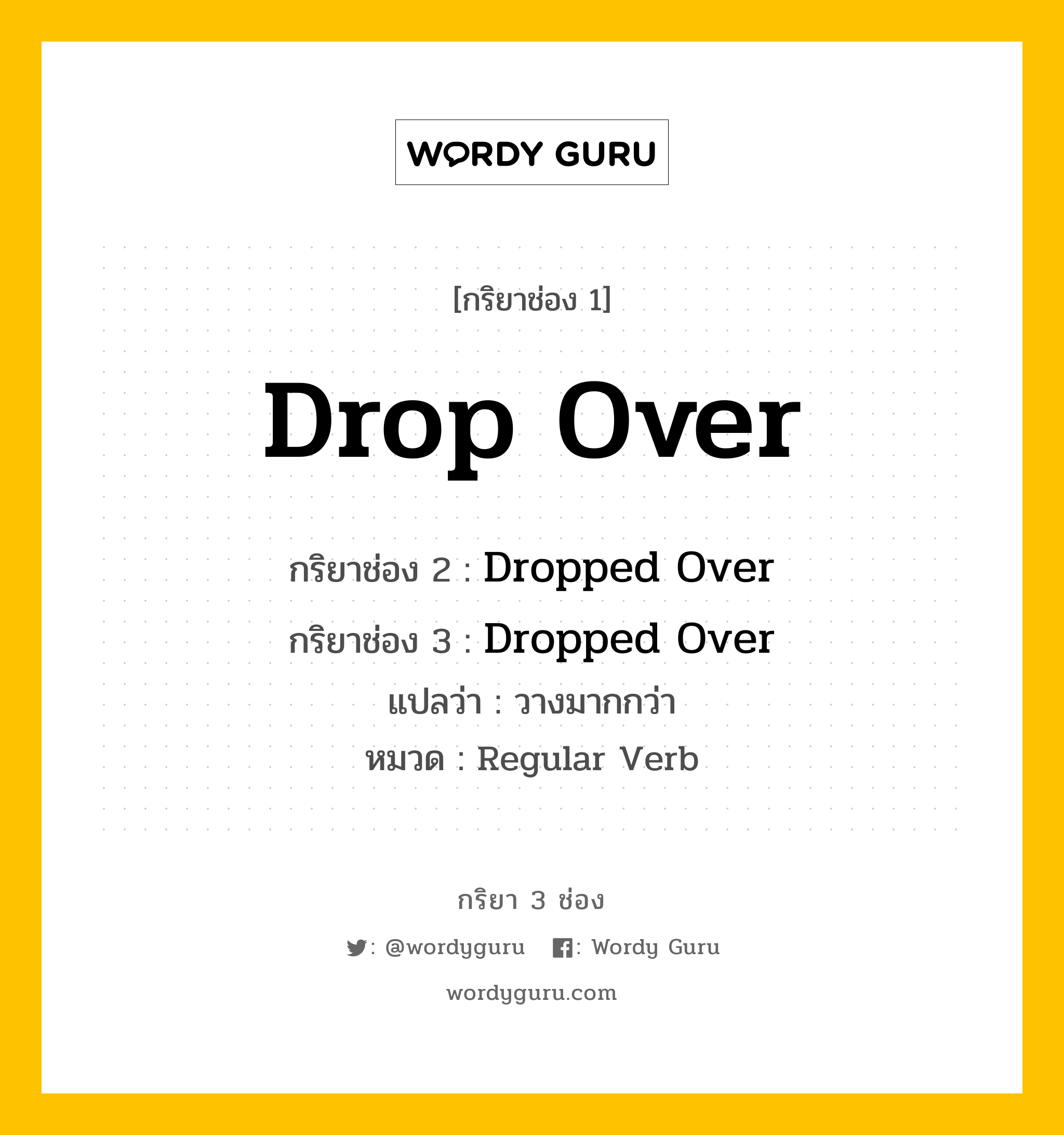 กริยา 3 ช่อง: Drop Over ช่อง 2 Drop Over ช่อง 3 คืออะไร, กริยาช่อง 1 Drop Over กริยาช่อง 2 Dropped Over กริยาช่อง 3 Dropped Over แปลว่า วางมากกว่า หมวด Regular Verb หมวด Regular Verb