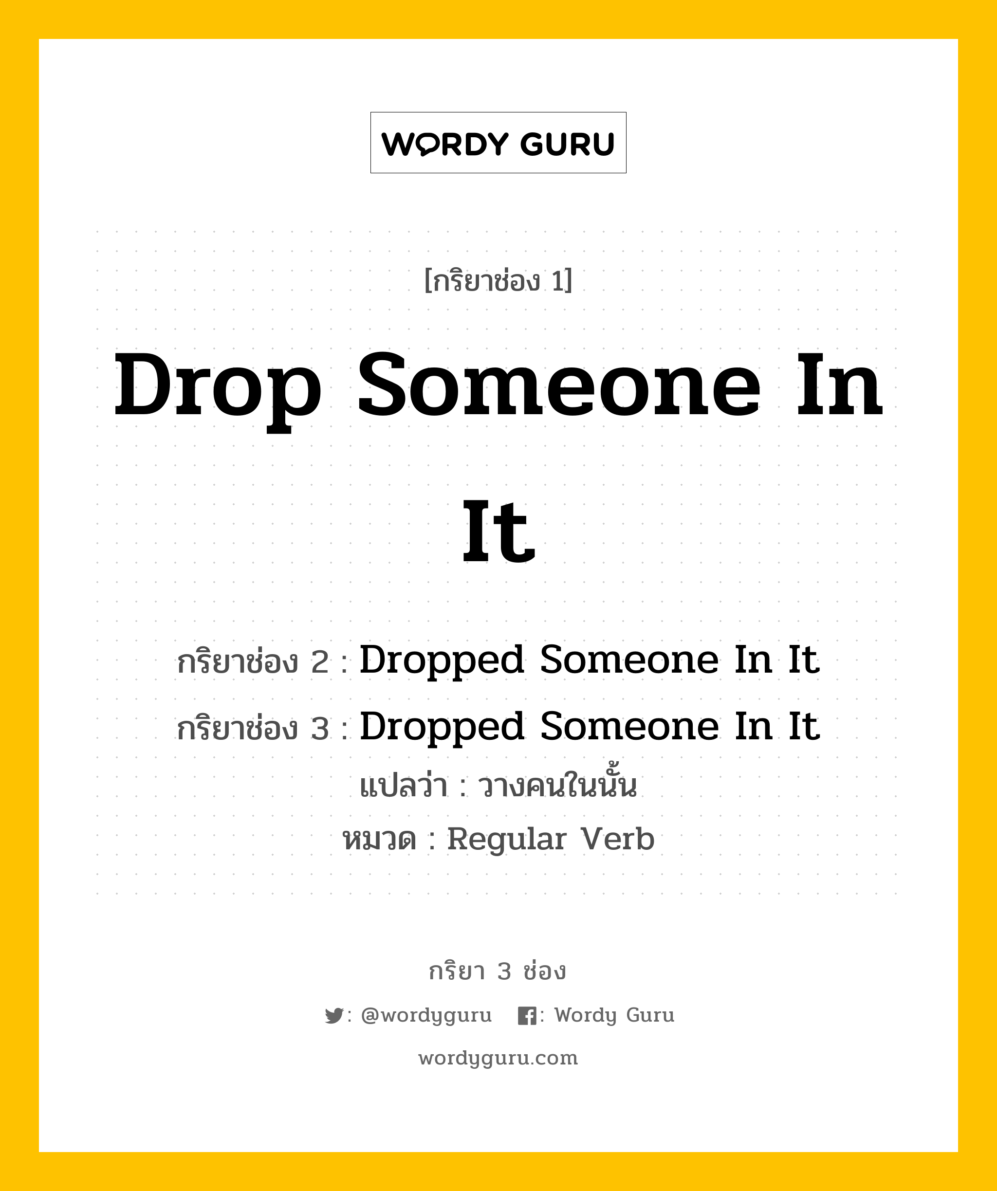 กริยา 3 ช่อง: Drop Someone In It ช่อง 2 Drop Someone In It ช่อง 3 คืออะไร, กริยาช่อง 1 Drop Someone In It กริยาช่อง 2 Dropped Someone In It กริยาช่อง 3 Dropped Someone In It แปลว่า วางคนในนั้น หมวด Regular Verb หมวด Regular Verb