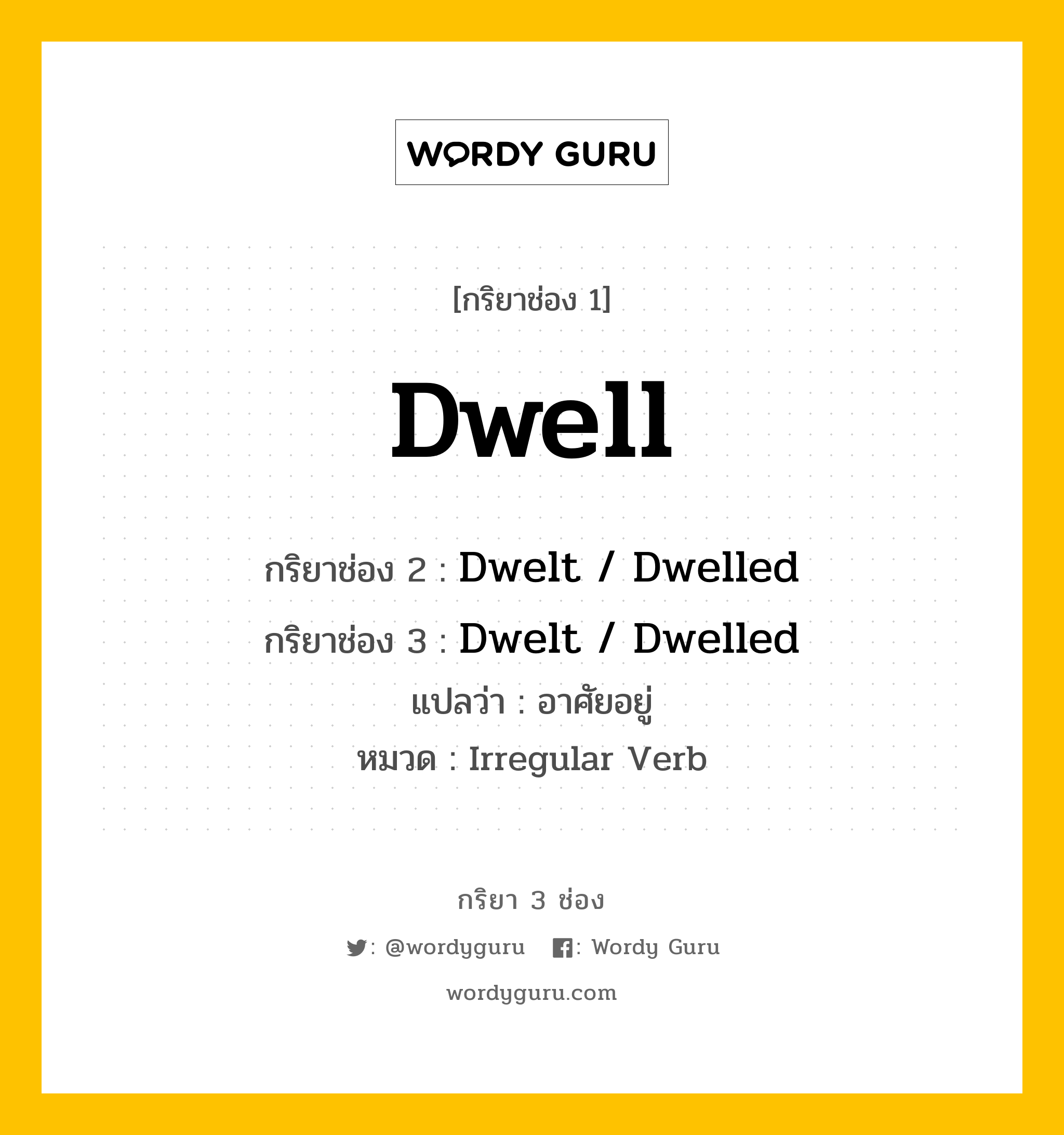 กริยา 3 ช่อง: Dwell ช่อง 2 Dwell ช่อง 3 คืออะไร, กริยาช่อง 1 Dwell กริยาช่อง 2 Dwelt / Dwelled กริยาช่อง 3 Dwelt / Dwelled แปลว่า อาศัยอยู่ หมวด Irregular Verb หมวด Irregular Verb