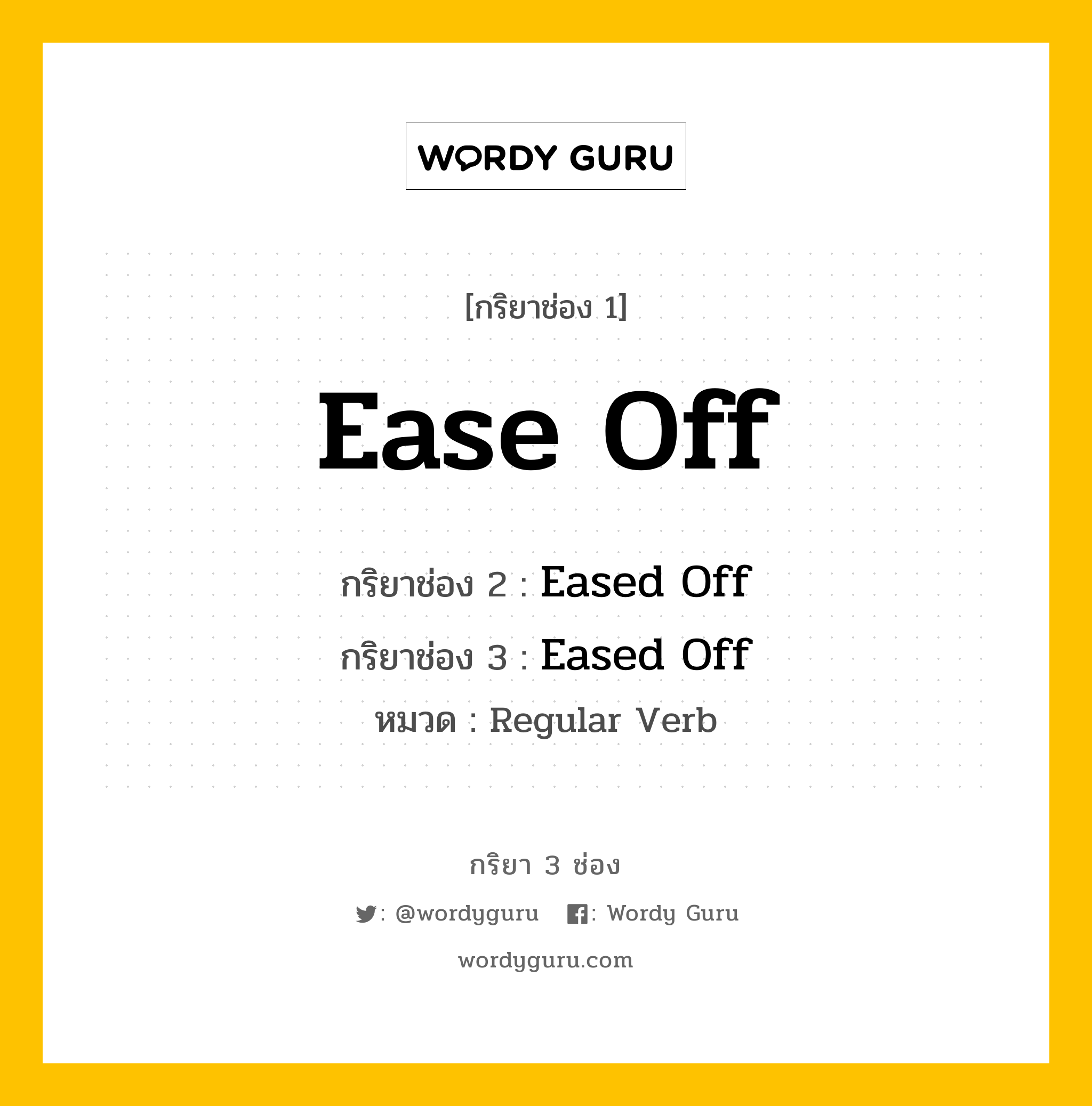 กริยา 3 ช่อง: Ease Off ช่อง 2 Ease Off ช่อง 3 คืออะไร, กริยาช่อง 1 Ease Off กริยาช่อง 2 Eased Off กริยาช่อง 3 Eased Off หมวด Regular Verb หมวด Regular Verb