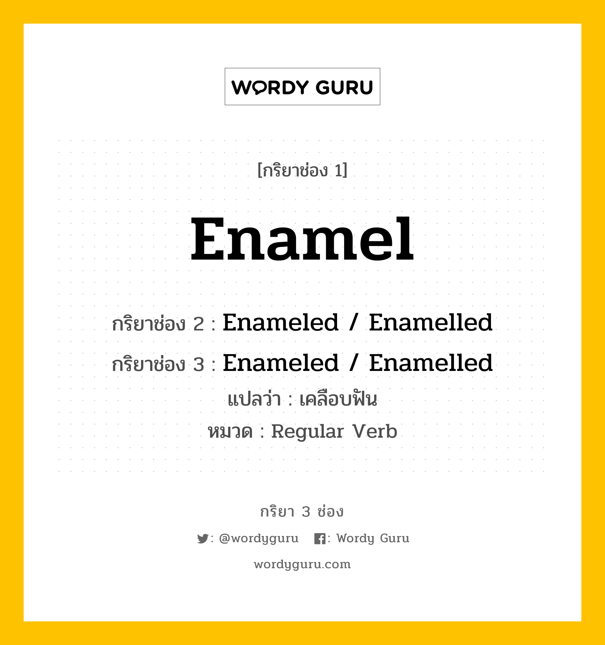 กริยา 3 ช่อง: Enamel ช่อง 2 Enamel ช่อง 3 คืออะไร, กริยาช่อง 1 Enamel กริยาช่อง 2 Enameled / Enamelled กริยาช่อง 3 Enameled / Enamelled แปลว่า เคลือบฟัน หมวด Regular Verb หมวด Regular Verb