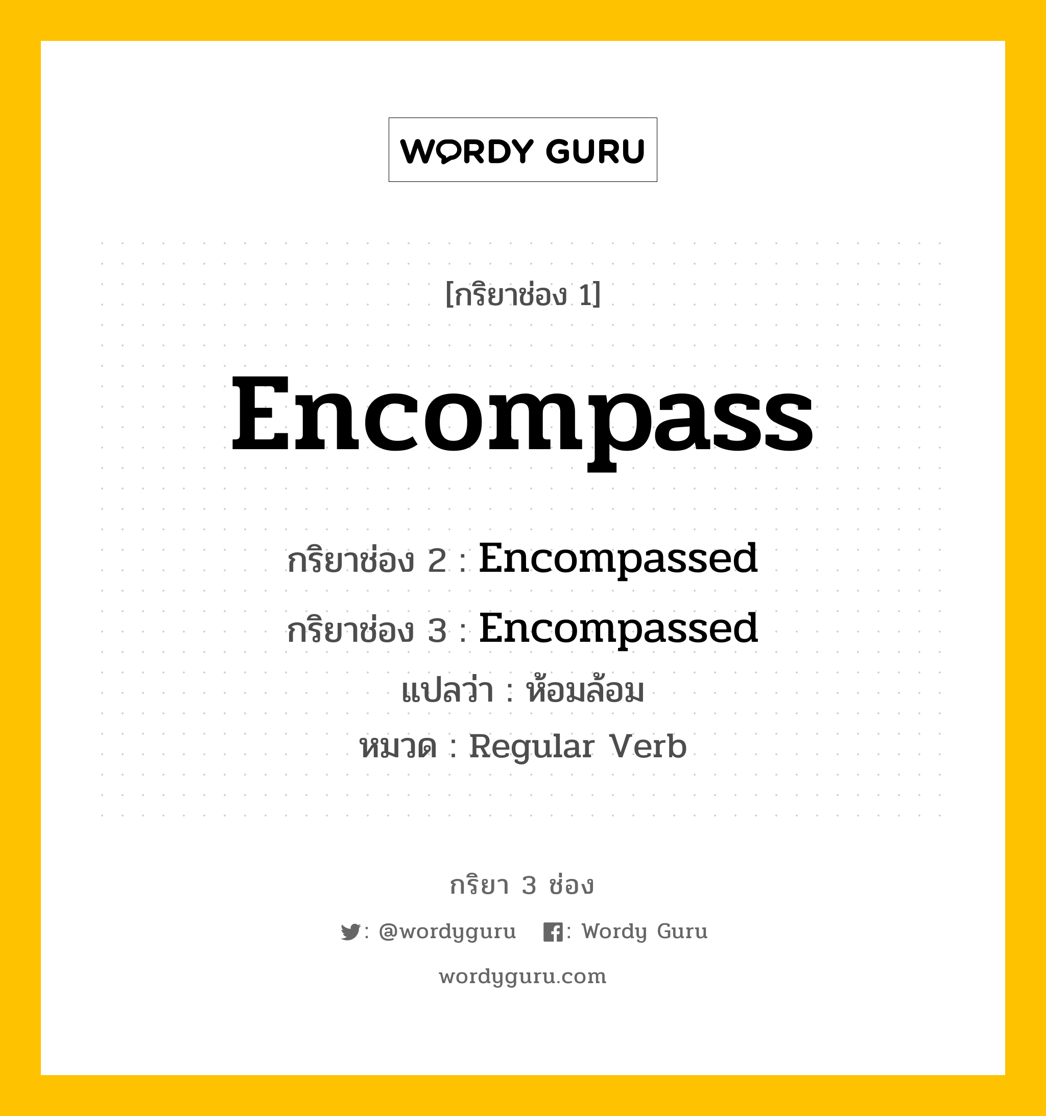 กริยา 3 ช่อง: Encompass ช่อง 2 Encompass ช่อง 3 คืออะไร, กริยาช่อง 1 Encompass กริยาช่อง 2 Encompassed กริยาช่อง 3 Encompassed แปลว่า ห้อมล้อม หมวด Regular Verb หมวด Regular Verb